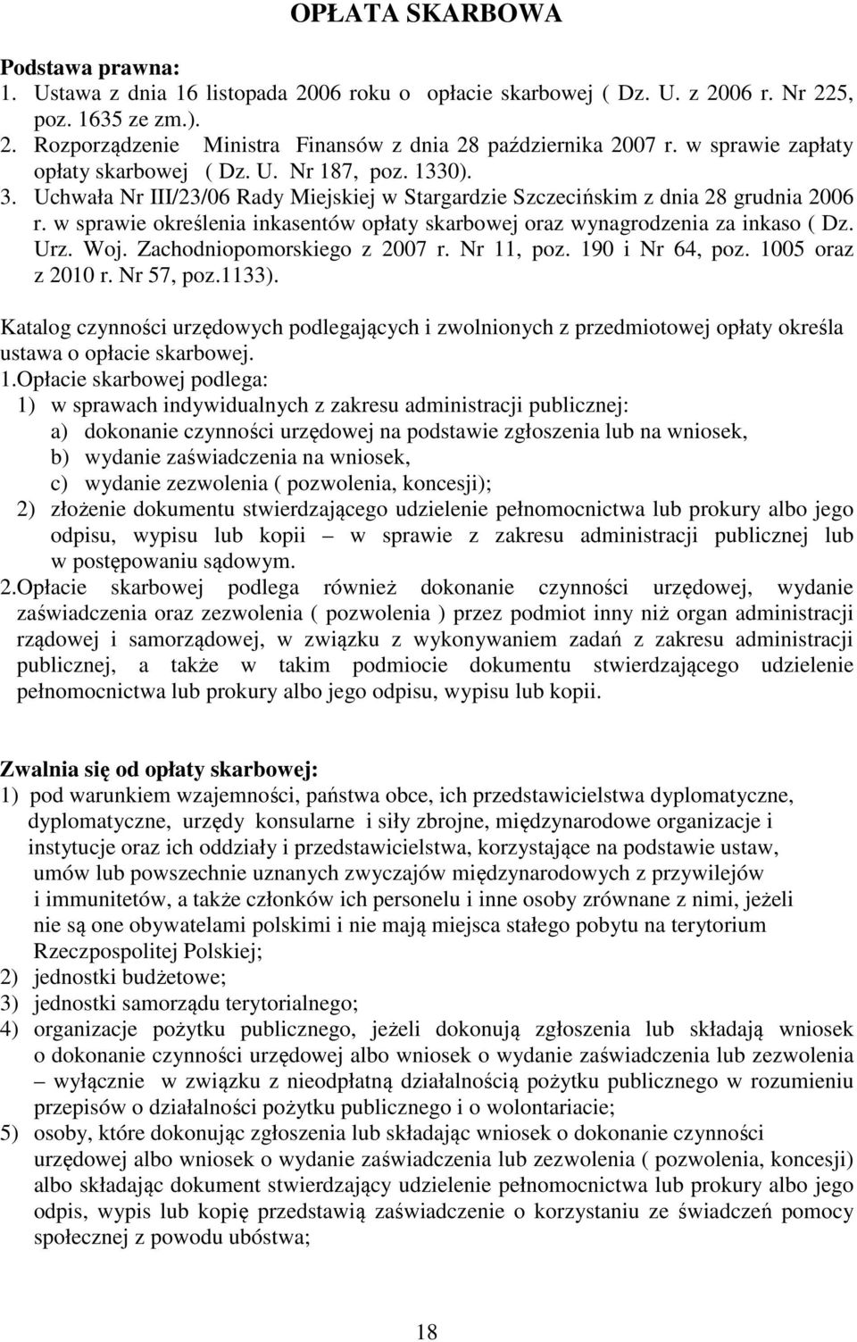 w sprawie określenia inkasentów opłaty skarbowej oraz wynagrodzenia za inkaso ( Dz. Urz. Woj. Zachodniopomorskiego z 2007 r. Nr 11, poz. 190 i Nr 64, poz. 1005 oraz z 2010 r. Nr 57, poz.1133).