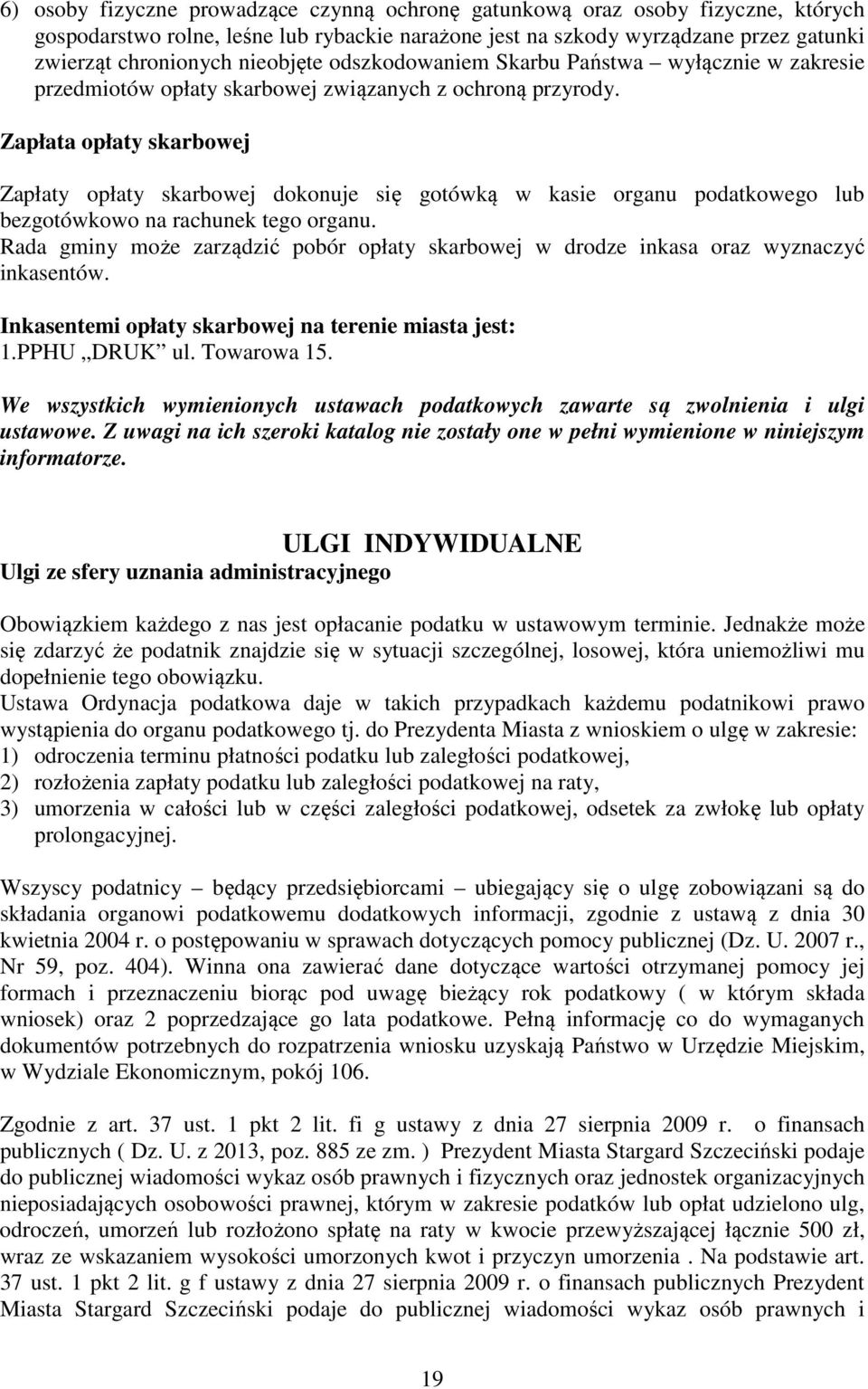 Zapłata opłaty skarbowej Zapłaty opłaty skarbowej dokonuje się gotówką w kasie organu podatkowego lub bezgotówkowo na rachunek tego organu.