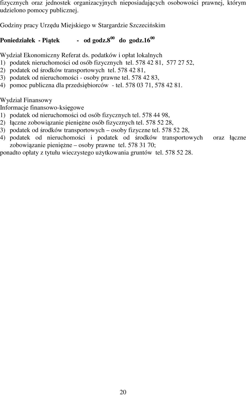 podatków i opłat lokalnych 1) podatek nieruchomości od osób fizycznych tel. 578 42 81, 577 27 52, 2) podatek od środków transportowych tel. 578 42 81, 3) podatek od nieruchomości - osoby prawne tel.