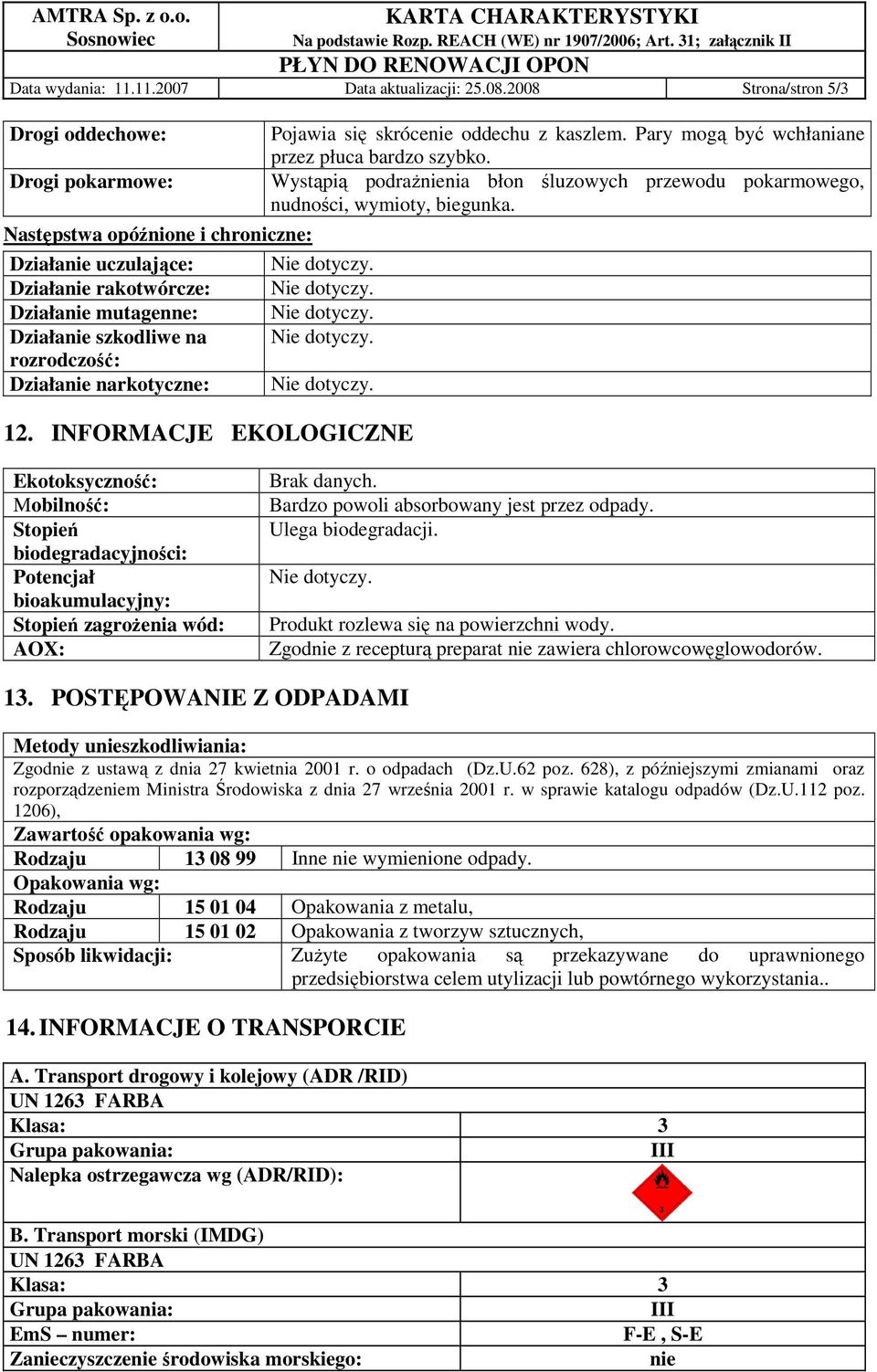 INFORMACJE EKOLOGICZNE Pojawia się skrócenie oddechu z kaszlem. Pary mogą być wchłaniane przez płuca bardzo szybko.