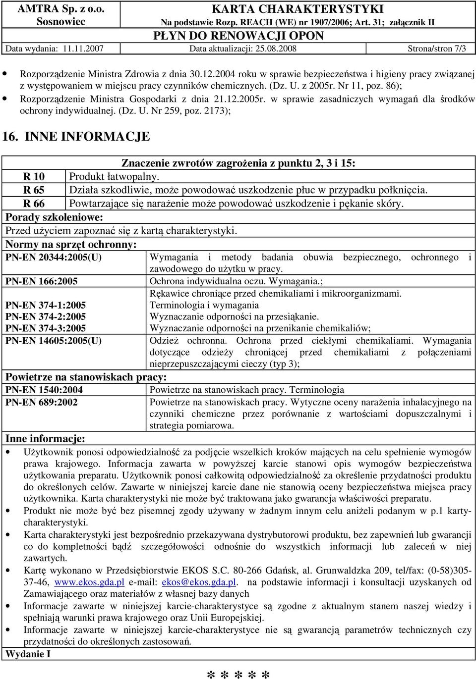 2005r. w sprawie zasadniczych wymagań dla środków ochrony indywidualnej. (Dz. U. Nr 259, poz. 2173); 16. INNE INFORMACJE Znaczenie zwrotów zagroŝenia z punktu 2, 3 i 15: R 10 Produkt łatwopalny.