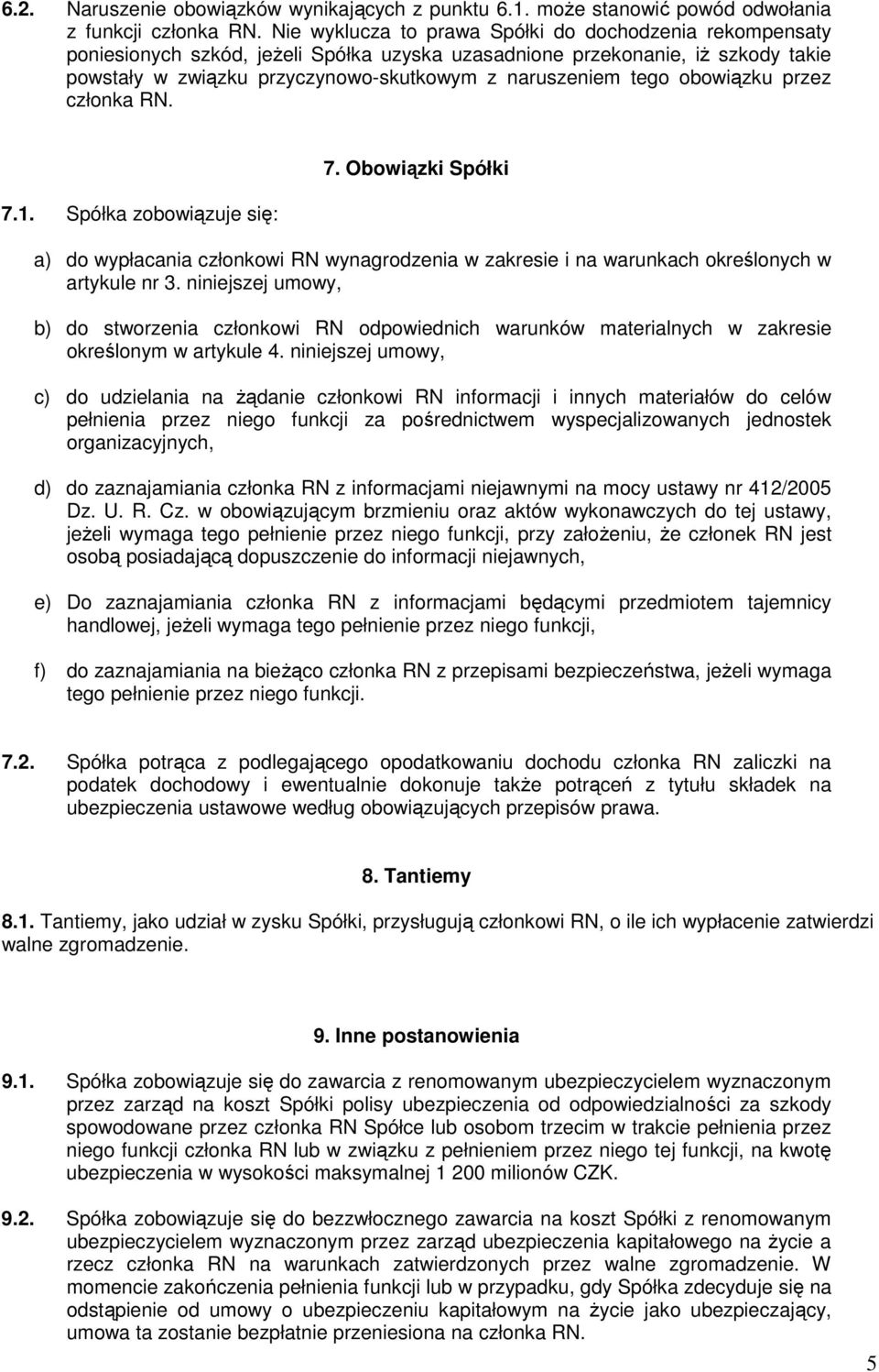 obowiązku przez członka RN. 7.1. Spółka zobowiązuje się: 7. Obowiązki Spółki a) do wypłacania członkowi RN wynagrodzenia w zakresie i na warunkach określonych w artykule nr 3.