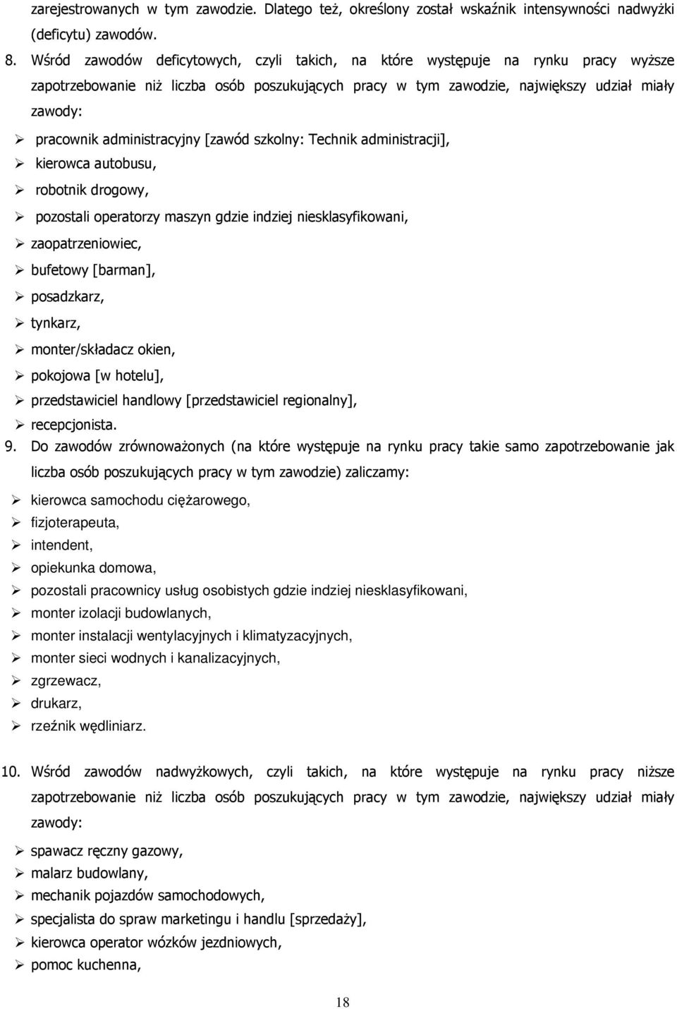 administracyjny [zawód szkolny: Technik administracji], kierowca autobusu, robotnik drogowy, pozostali operatorzy maszyn gdzie indziej niesklasyfikowani, zaopatrzeniowiec, bufetowy [barman],