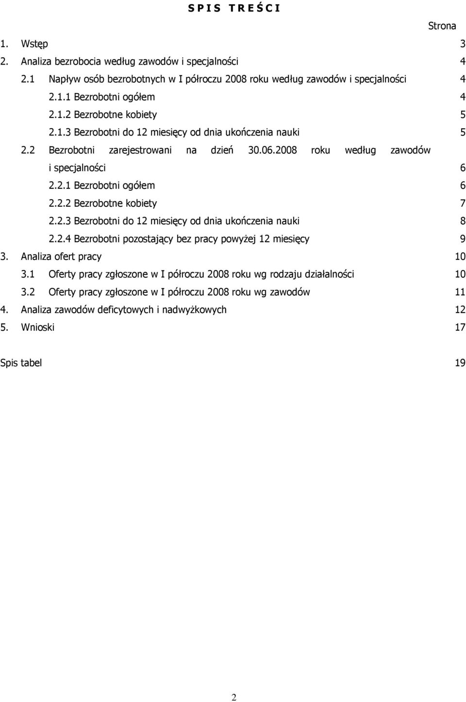 2.2 Bezrobotne kobiety 7 2.2.3 Bezrobotni do 12 miesięcy od dnia ukończenia nauki 8 2.2.4 Bezrobotni pozostający bez pracy powyżej 12 miesięcy 9 3. Analiza ofert pracy 10 3.