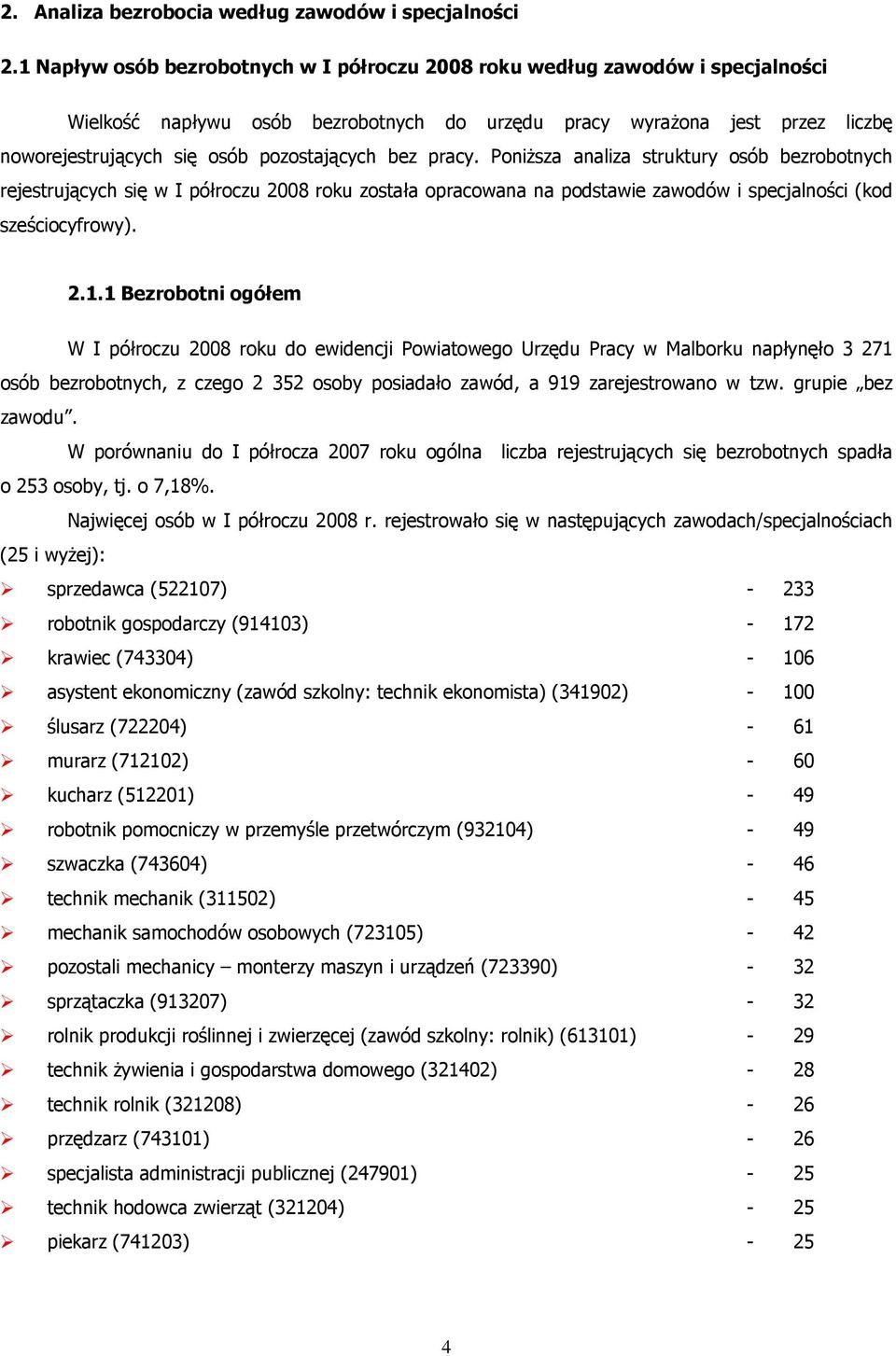 bez pracy. Poniższa analiza struktury osób bezrobotnych rejestrujących się w I półroczu 2008 roku została opracowana na podstawie zawodów i specjalności (kod sześciocyfrowy). 2.1.