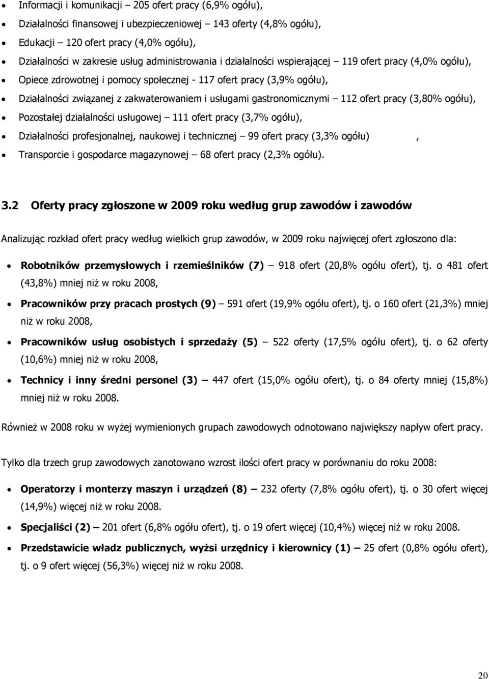 gastronomicznymi 112 ofert pracy (3,80% ogółu), Pozostałej działalności usługowej 111 ofert pracy (3,7% ogółu), Działalności profesjonalnej, naukowej i technicznej 99 ofert pracy (3,3% ogółu),