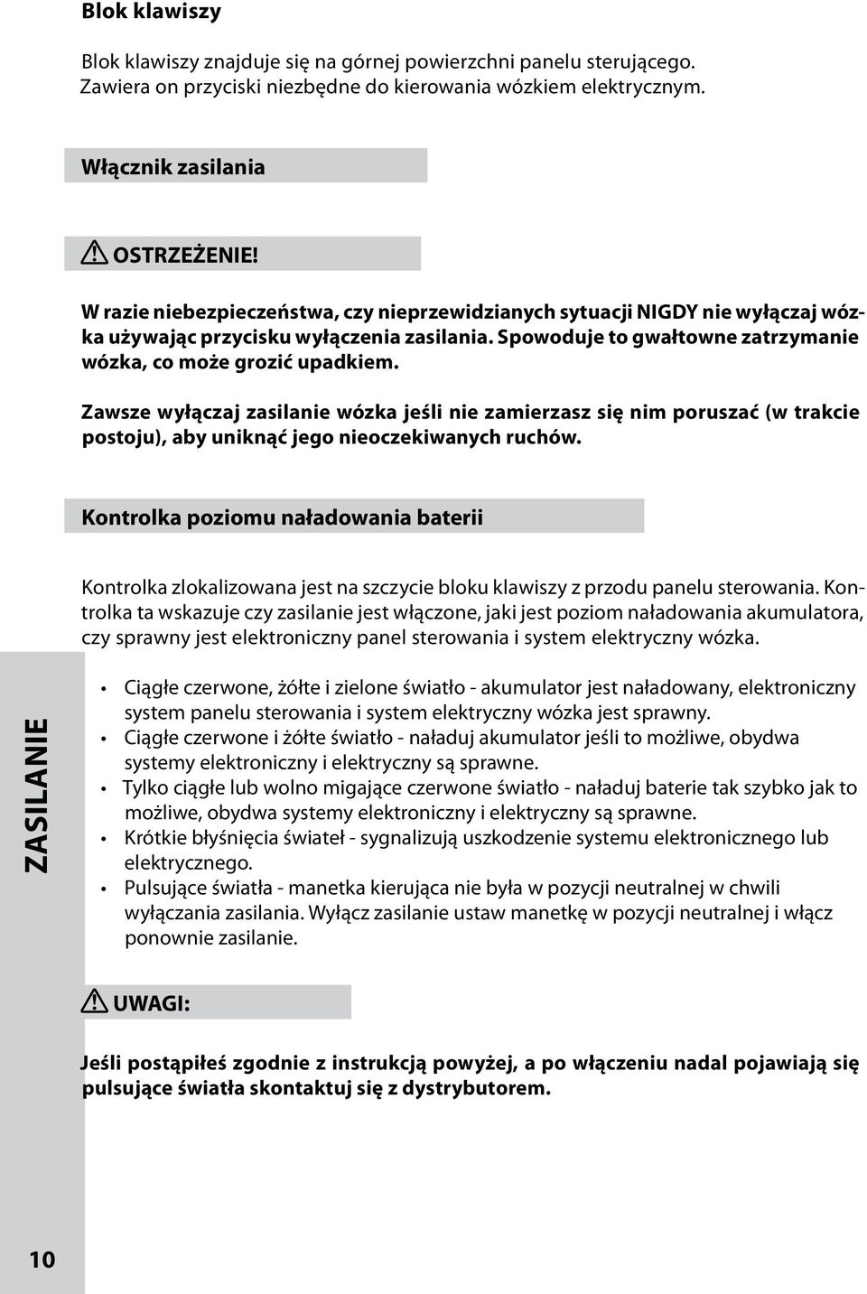 Zawsze wyłączaj zasilanie wózka jeśli nie zamierzasz się nim poruszać (w trakcie postoju), aby uniknąć jego nieoczekiwanych ruchów.