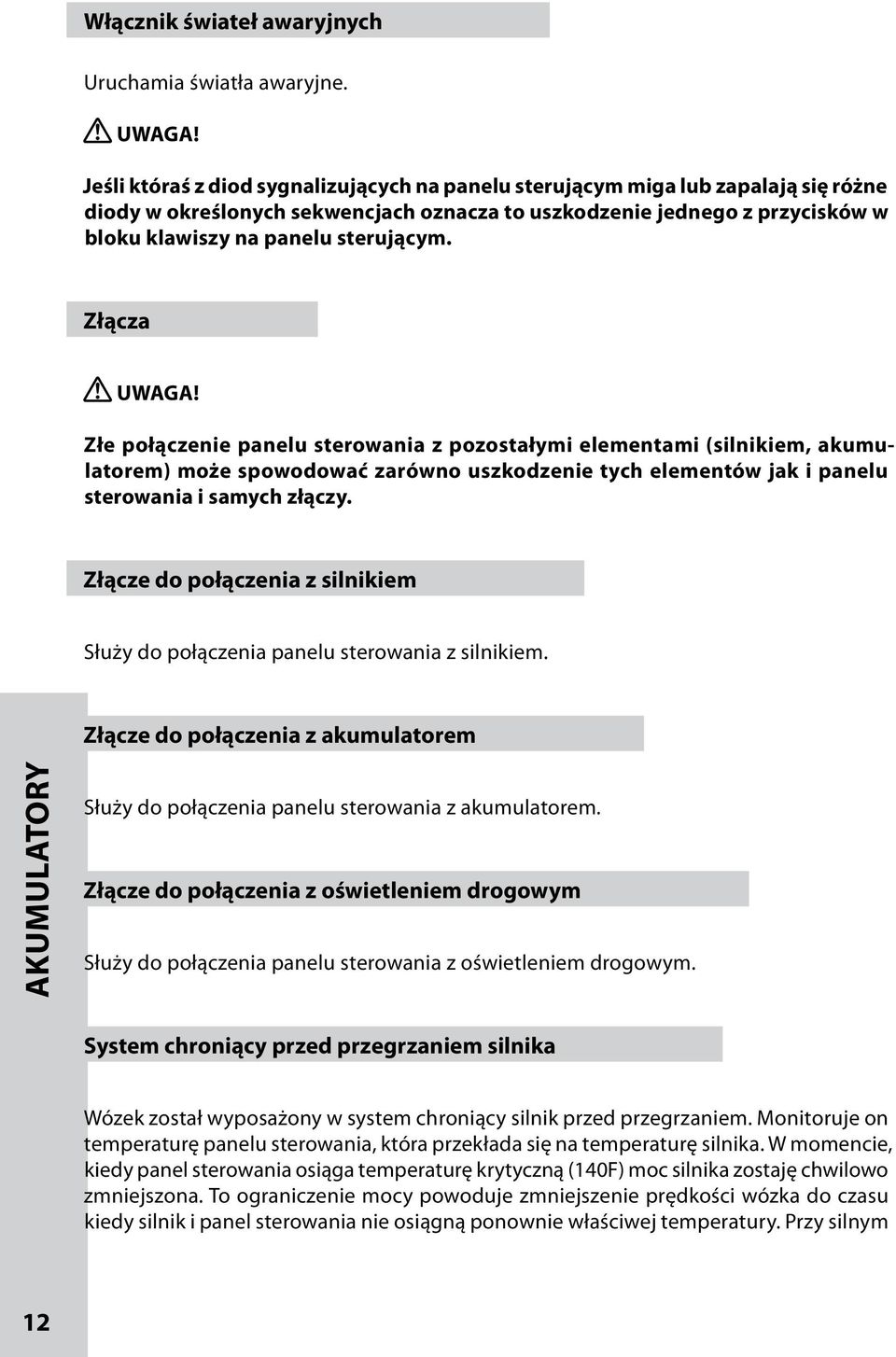 Złącza UWAGA! Złe połączenie panelu sterowania z pozostałymi elementami (silnikiem, akumulatorem) może spowodować zarówno uszkodzenie tych elementów jak i panelu sterowania i samych złączy.