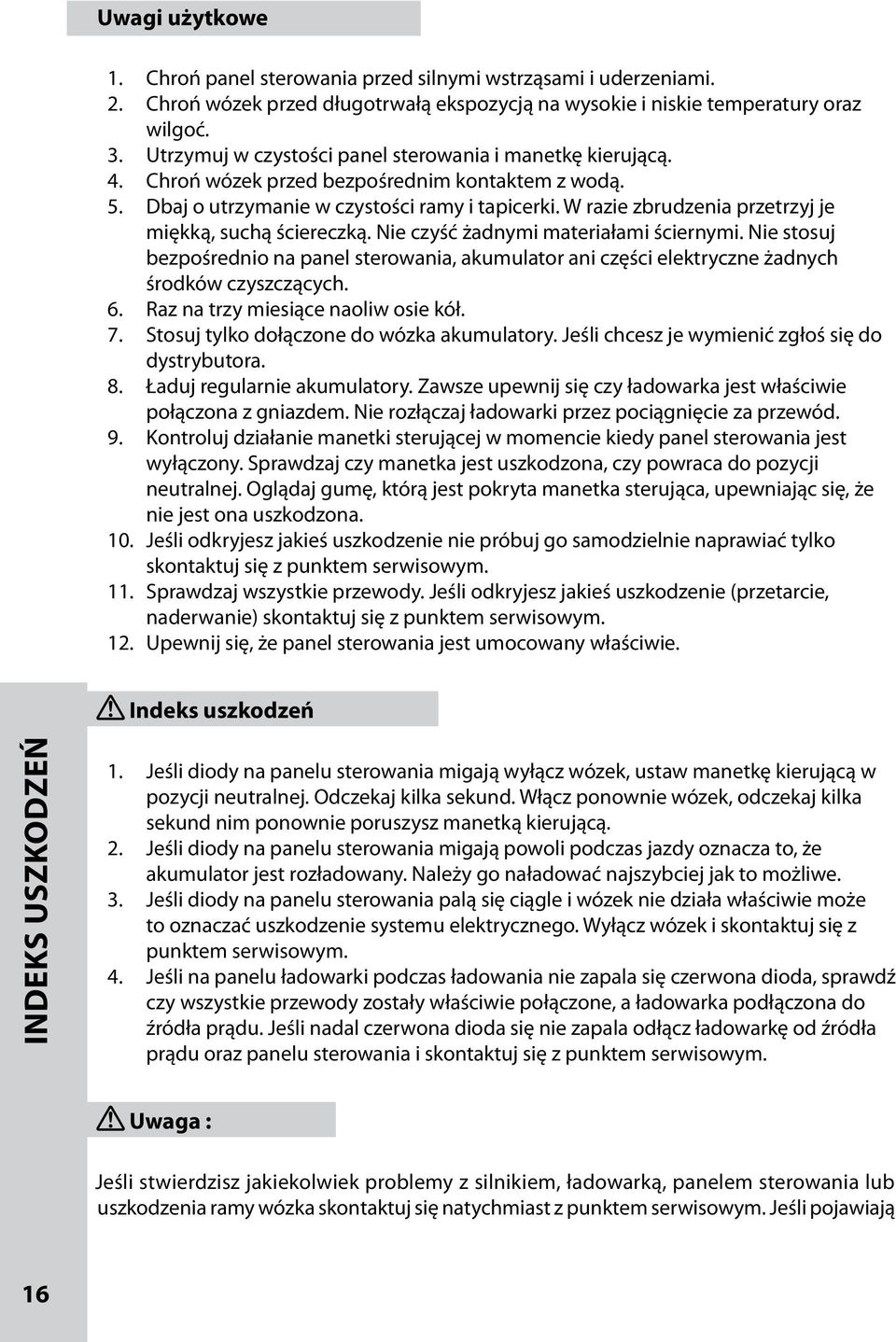 W razie zbrudzenia przetrzyj je miękką, suchą ściereczką. Nie czyść żadnymi materiałami ściernymi.