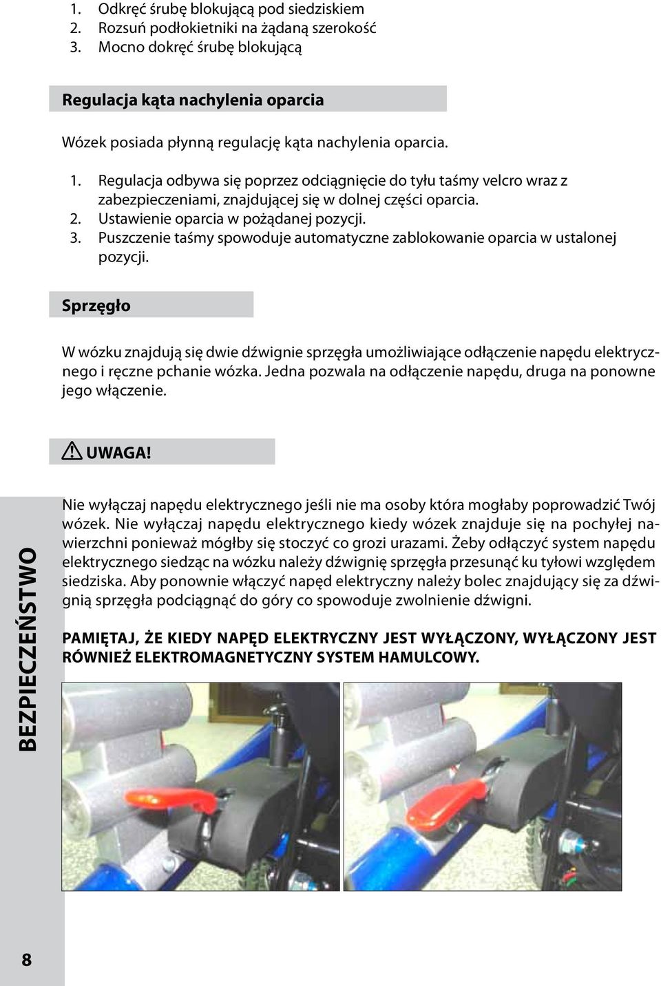 Regulacja odbywa się poprzez odciągnięcie do tyłu taśmy velcro wraz z zabezpieczeniami, znajdującej się w dolnej części oparcia. 2. Ustawienie oparcia w pożądanej pozycji. 3.