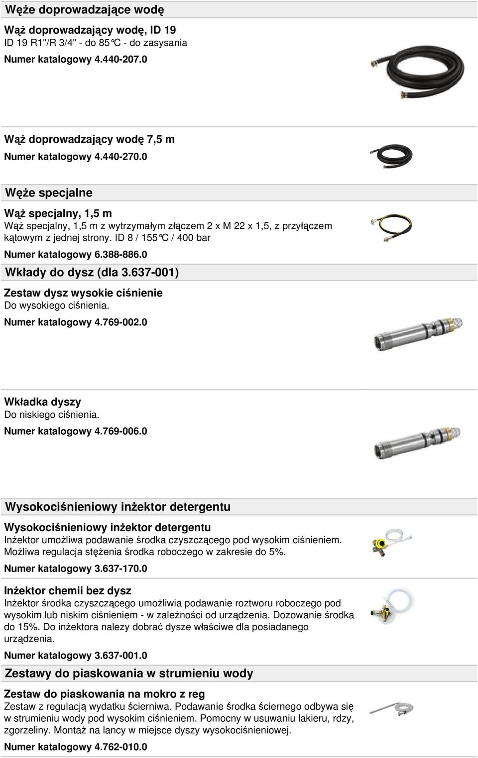 0 Wkłady do dysz (dla 3.637-001) Zestaw dysz wysokie ciśnienie Do wysokiego ciśnienia. Numer katalogowy 4.769-002.0 Wkładka dyszy Do niskiego ciśnienia. Numer katalogowy 4.769-006.