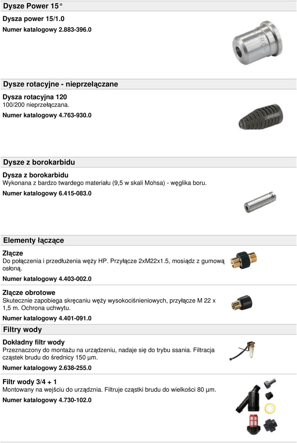 0 Elementy łączące Złącze Do połączenia i przedłużenia węży HP. Przyłącze 2xM22x1.5, mosiądz z gumową osłoną. Numer katalogowy 4.403-002.