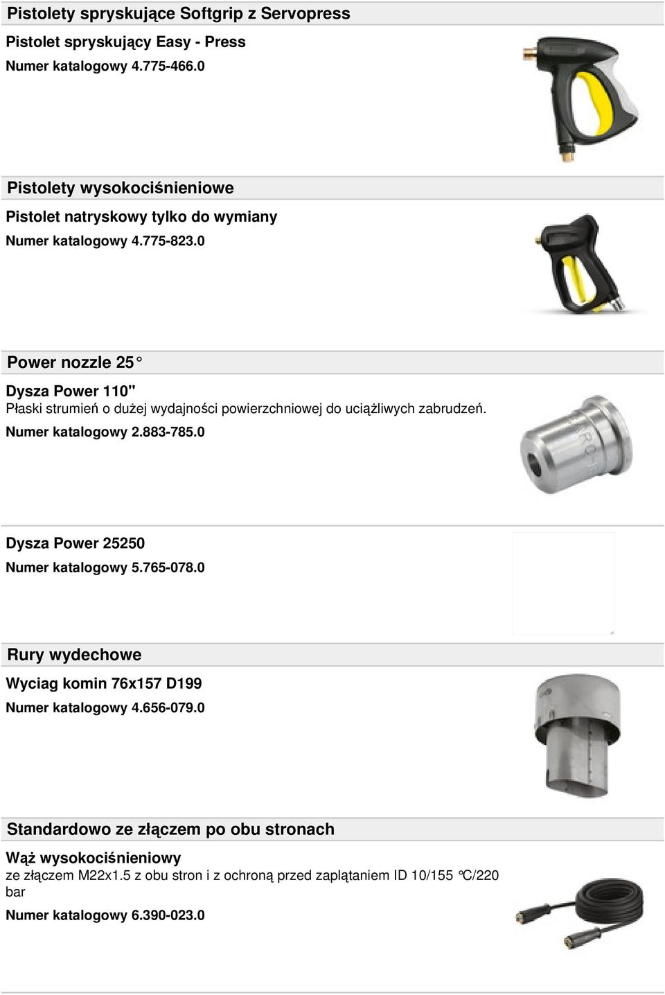 0 Power nozzle 25 Dysza Power 110" Płaski strumień o dużej wydajności powierzchniowej do uciążliwych zabrudzeń. Numer katalogowy 2.883-785.