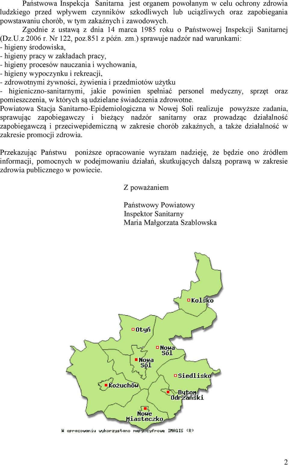 ) sprawuje nadzór nad warunkami: - higieny środowiska, - higieny pracy w zakładach pracy, - higieny procesów nauczania i wychowania, - higieny wypoczynku i rekreacji, - zdrowotnymi żywności, żywienia