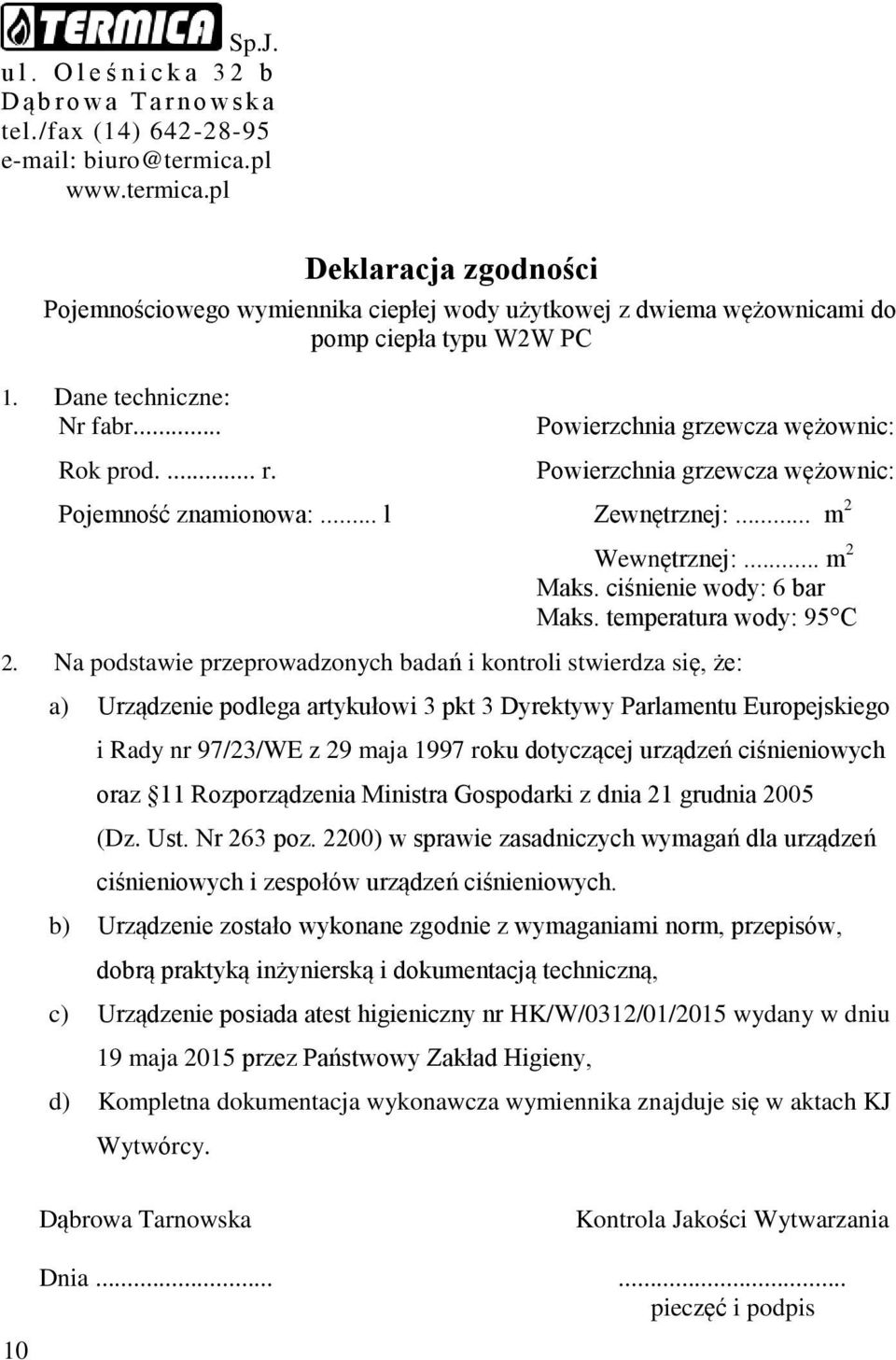 Pojemność znamionowa:... l Powierzchnia grzewcza wężownic: Powierzchnia grzewcza wężownic: Zewnętrznej:... m 2 Wewnętrznej:... m 2 Maks. ciśnienie wody: 6 bar Maks. temperatura wody: 95 C 2.