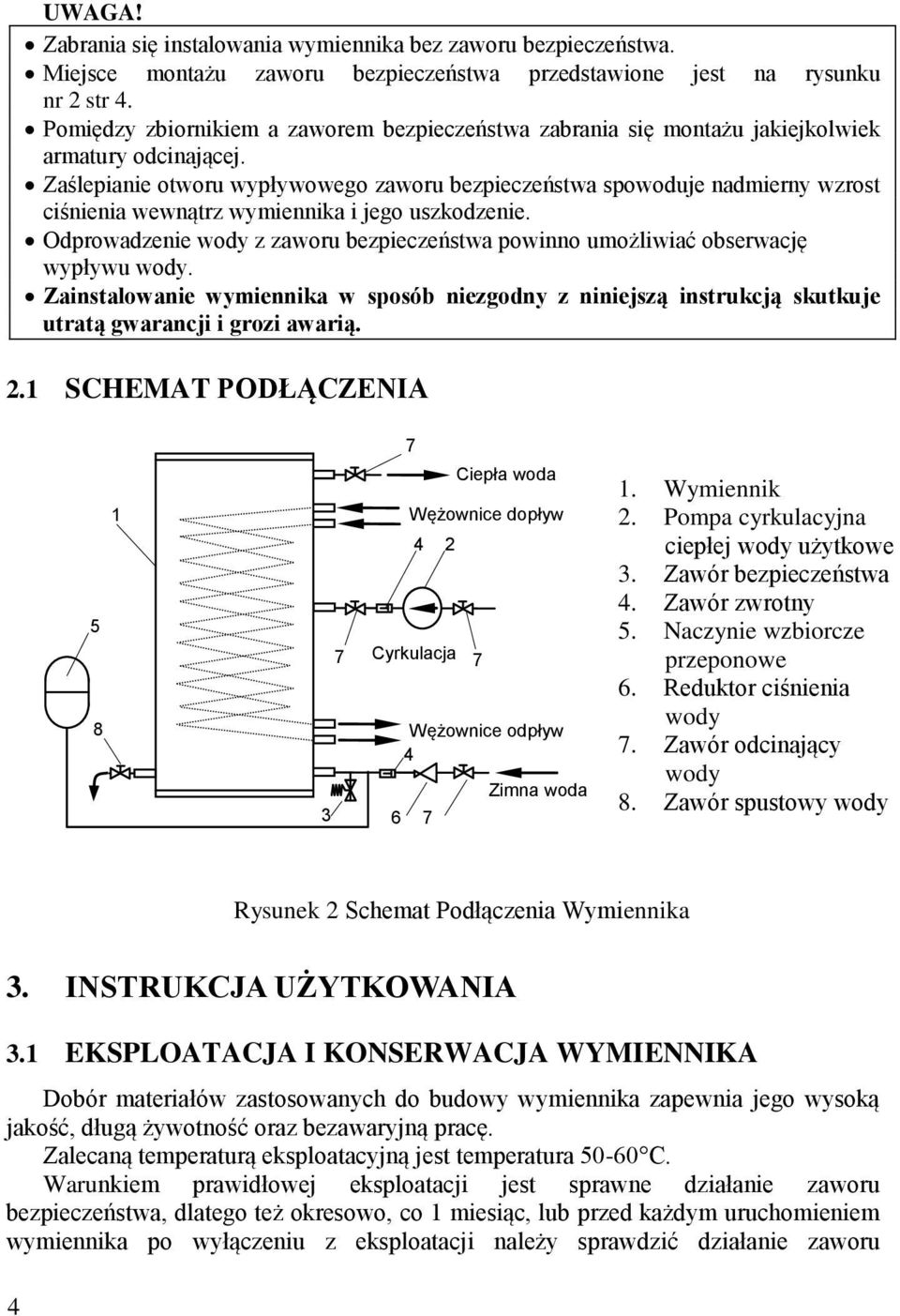 Zaślepianie otworu wypływowego zaworu bezpieczeństwa spowoduje nadmierny wzrost ciśnienia wewnątrz wymiennika i jego uszkodzenie.