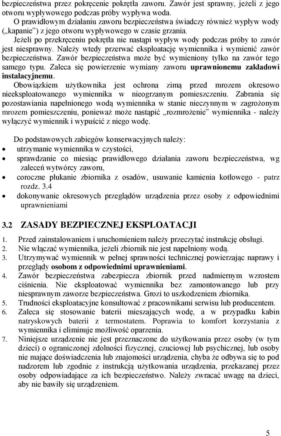 Jeżeli po przekręceniu pokrętła nie nastąpi wypływ wody podczas próby to zawór jest niesprawny. Należy wtedy przerwać eksploatację wymiennika i wymienić zawór bezpieczeństwa.