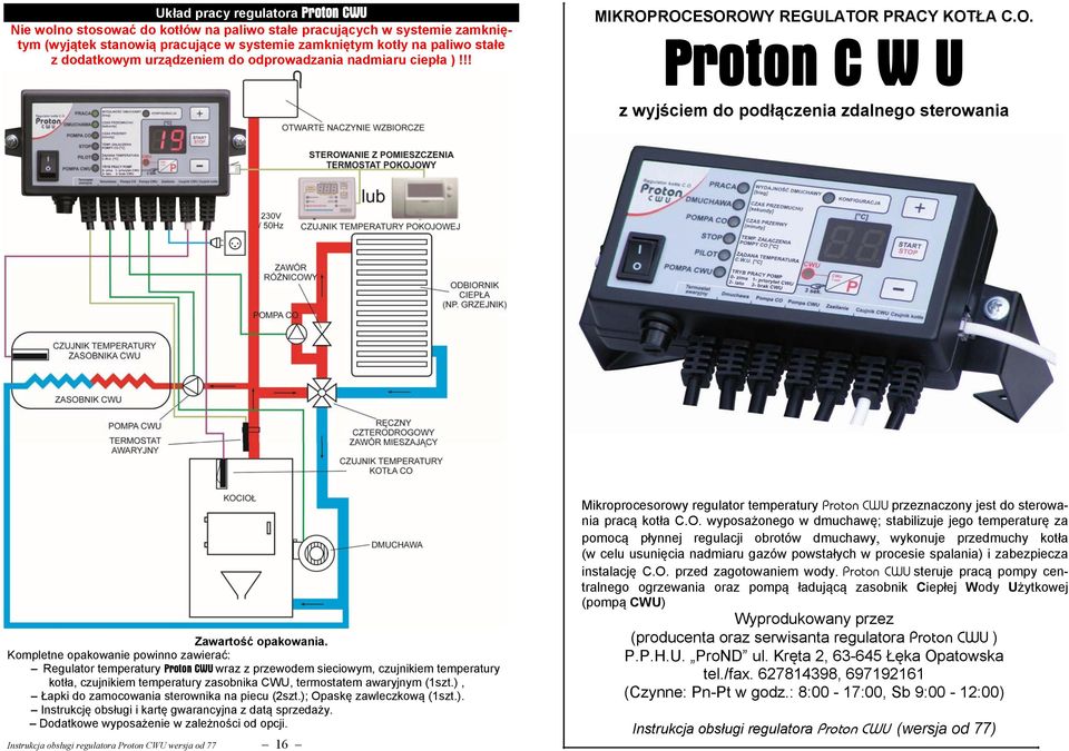 Kompletne opakowanie powinno zawierać: Regulator temperatury Proton CWU wraz z przewodem sieciowym, czujnikiem temperatury kotła, czujnikiem temperatury zasobnika CWU, termostatem awaryjnym (1szt.