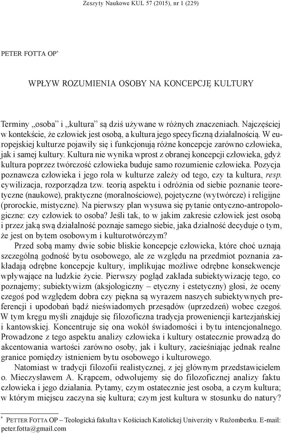 Kultura nie wynika wprost z obranej koncepcji człowieka, gdyż kultura poprzez twórczość człowieka buduje samo rozumienie człowieka.