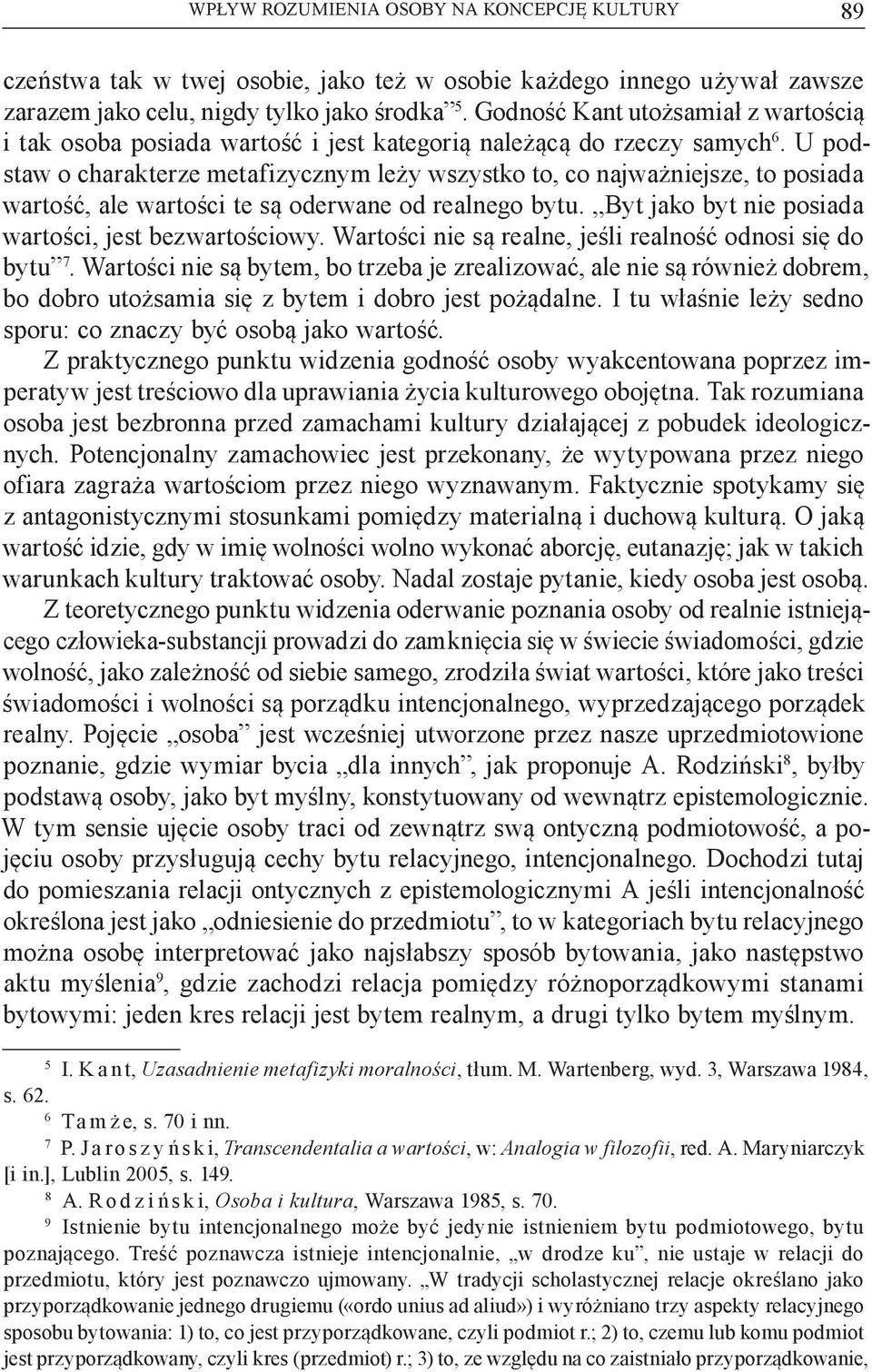 U podstaw o charakterze metafizycznym leży wszystko to, co najważniejsze, to posiada wartość, ale wartości te są oderwane od realnego bytu. Byt jako byt nie posiada wartości, jest bezwartościowy.