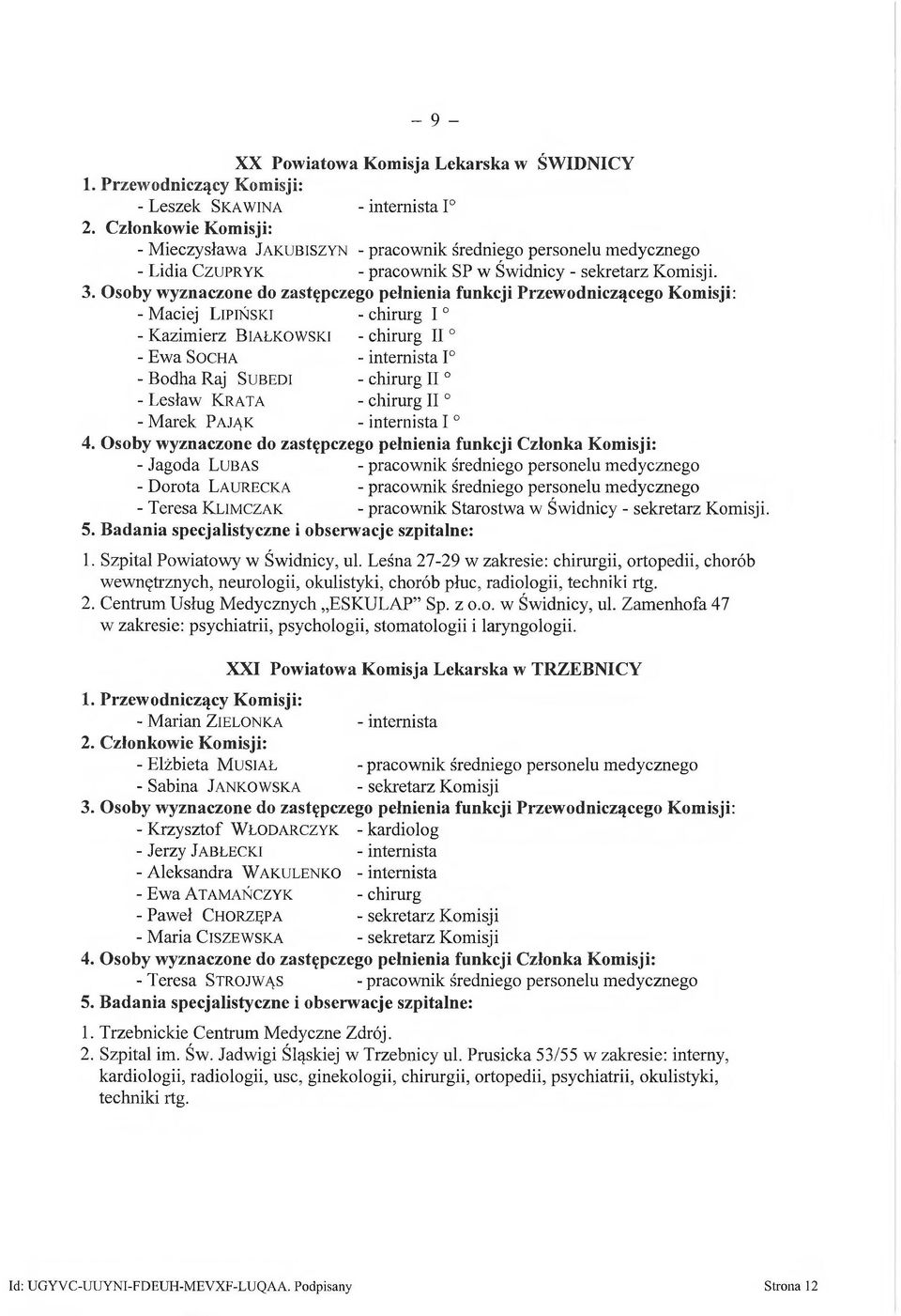 Osoby wyznaczone do zastępczego pełnienia funkcji Przewodniczącego Komisji: - Maciej Lipiński - chirurg I - Kazim ierz BIAŁKOWSKI - chirurg II - Ew a Socha - internista 1 - Bodha Raj Subedi - chirurg