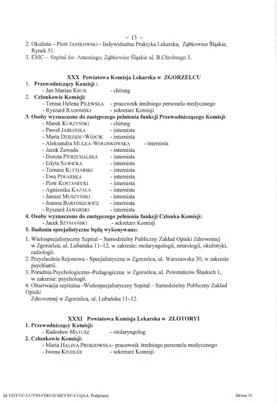 Przewodniczący K om isji: - Jan Marian Kruk - chirurg - Teresa Helena P ilewska - pracownik średniego personelu medycznego - Ryszard Radomski - sekretarz Komisji 3.