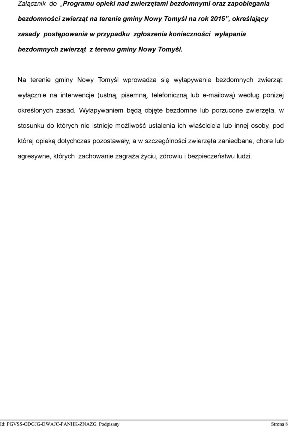 Na terenie gminy Nowy Tomyśl wprowadza się wyłapywanie bezdomnych zwierząt: wyłącznie na interwencje (ustną, pisemną, telefoniczną lub e-mailową) według poniżej określonych zasad.