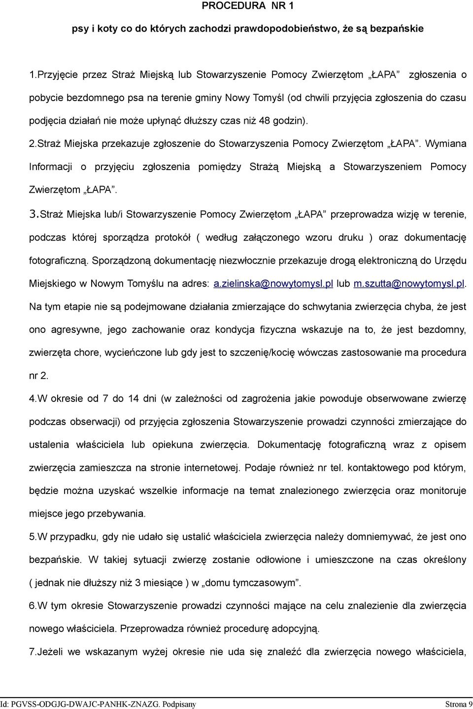 może upłynąć dłuższy czas niż 48 godzin). 2.Straż Miejska przekazuje zgłoszenie do Stowarzyszenia Pomocy Zwierzętom ŁAPA.