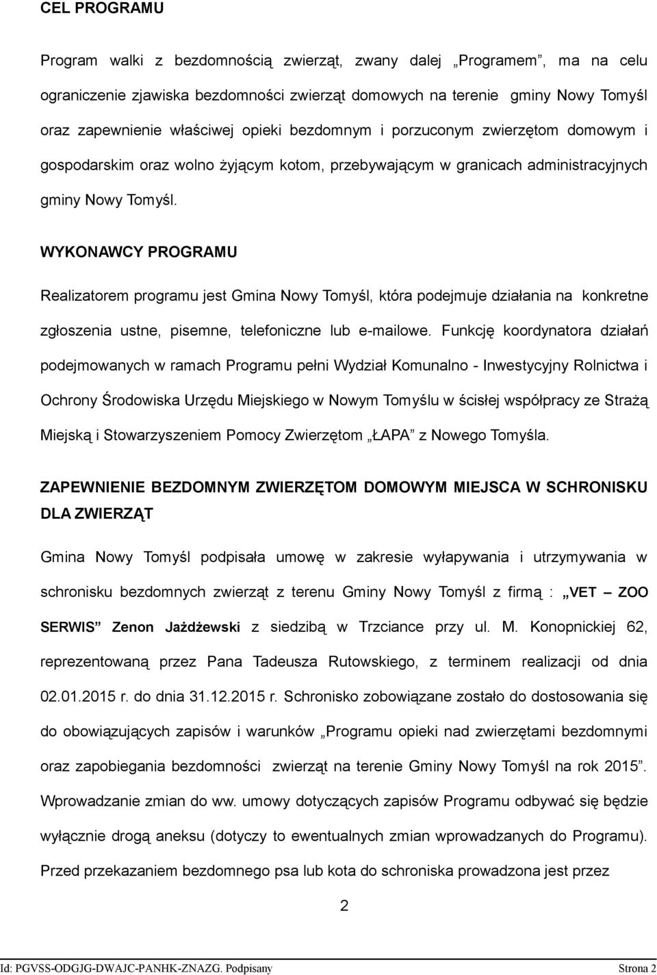 WYKONAWCY PROGRAMU Realizatorem programu jest Gmina Nowy Tomyśl, która podejmuje działania na konkretne zgłoszenia ustne, pisemne, telefoniczne lub e-mailowe.