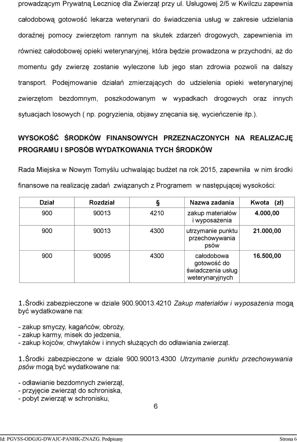 również całodobowej opieki weterynaryjnej, która będzie prowadzona w przychodni, aż do momentu gdy zwierzę zostanie wyleczone lub jego stan zdrowia pozwoli na dalszy transport.