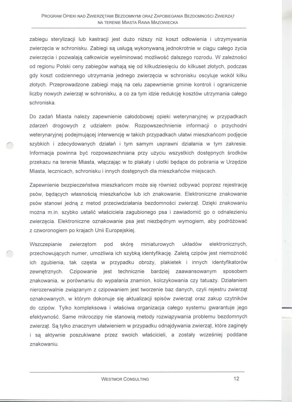 W zaleznosci od regionu Polski ceny zabieg6w wahajq si~ od kilkudziesi~ciu do kilkuset zfotych, podczas gdy koszt codziennego utrzymania jednego zwierz~cia w schronisku oscyluje wok6f kilku zfotych.