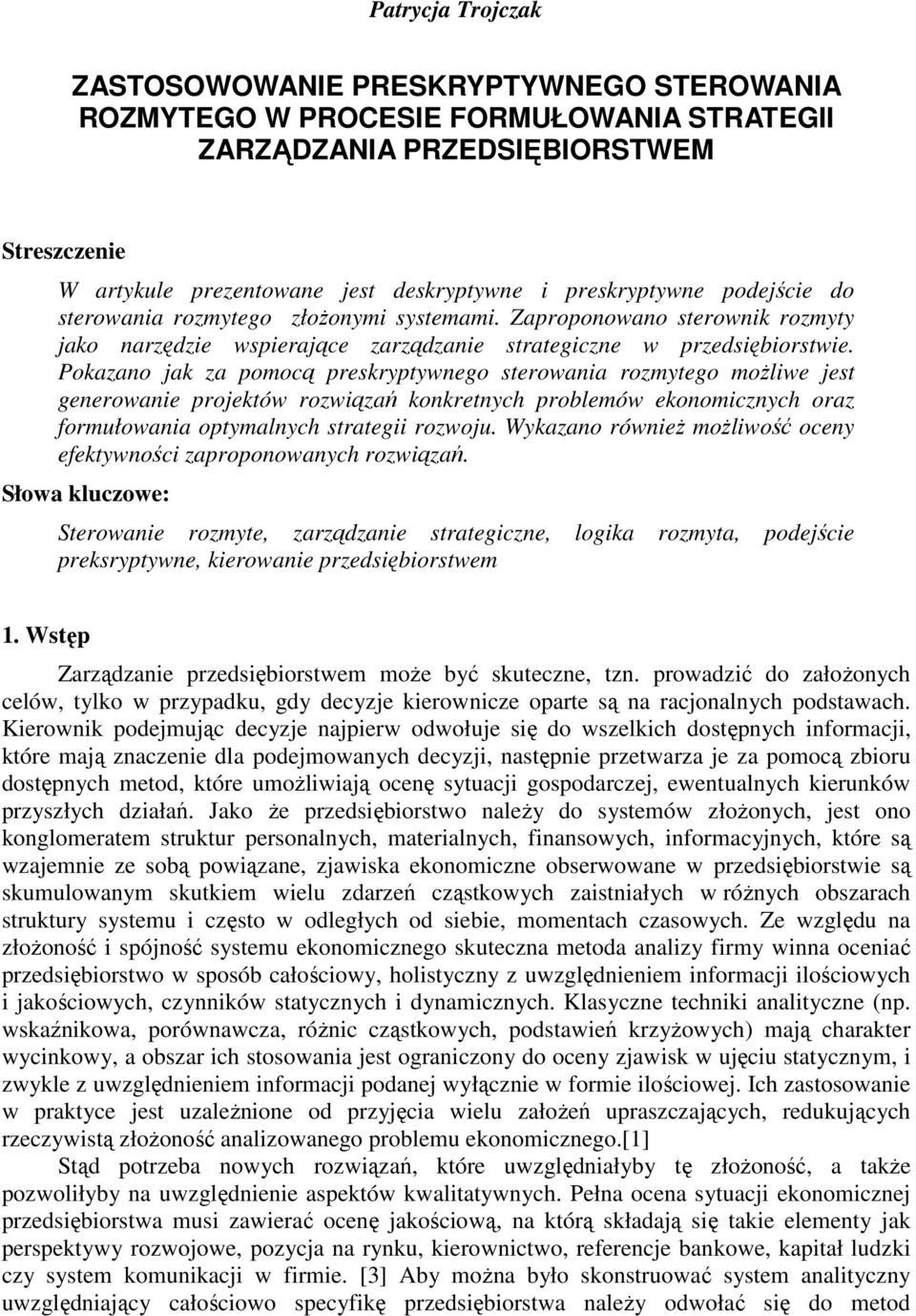 Pokazano jak za pomocą preskryptywnego sterowania rozmytego możliwe jest generowanie projektów rozwiązań konkretnych problemów ekonomicznych oraz formułowania optymalnych strategii rozwoju.