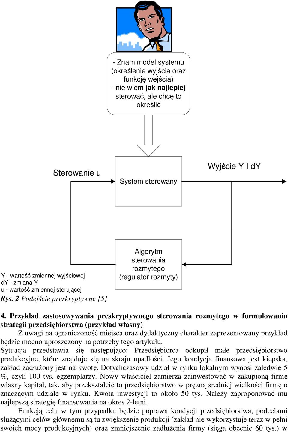 Przykład zastosowywania preskryptywnego sterowania rozmytego w formułowaniu strategii przedsiębiorstwa (przykład własny) Z uwagi na ograniczoność miejsca oraz dydaktyczny charakter zaprezentowany