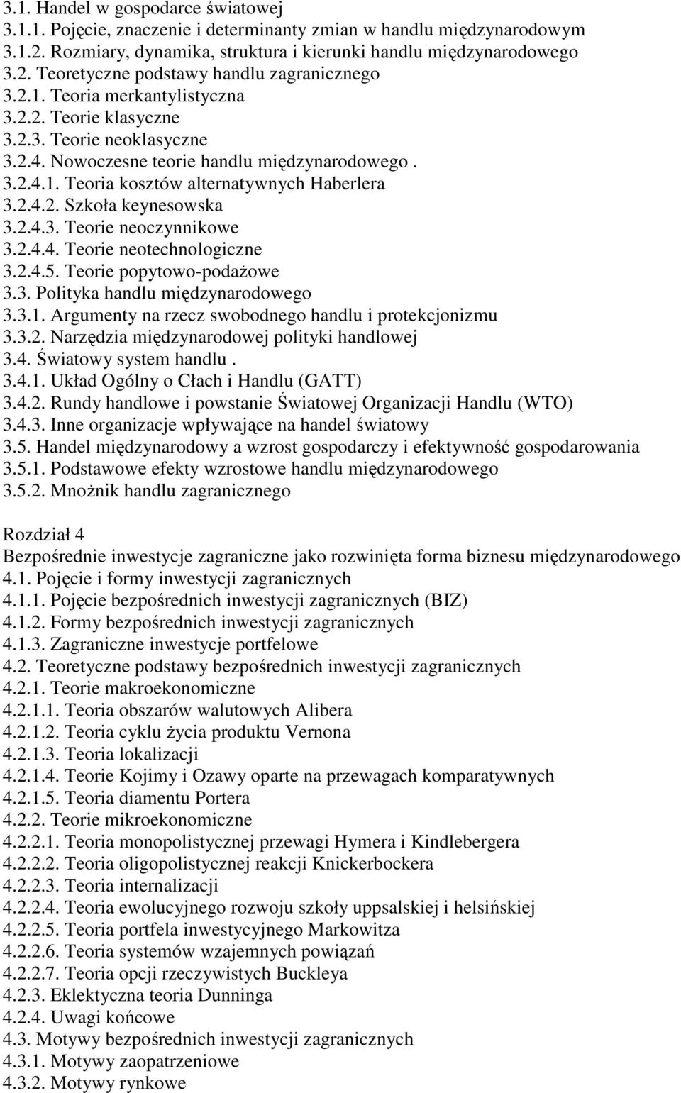 2.4.3. Teorie neoczynnikowe 3.2.4.4. Teorie neotechnologiczne 3.2.4.5. Teorie popytowo-podaŝowe 3.3. Polityka handlu międzynarodowego 3.3.1. Argumenty na rzecz swobodnego handlu i protekcjonizmu 3.3.2. Narzędzia międzynarodowej polityki handlowej 3.