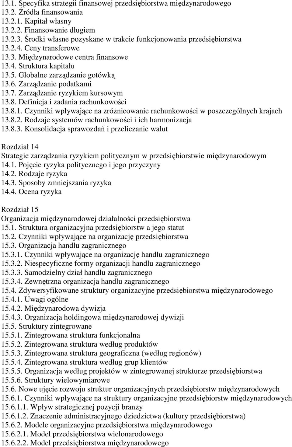 Definicja i zadania rachunkowości 13.8.1. Czynniki wpływające na zróŝnicowanie rachunkowości w poszczególnych krajach 13.8.2. Rodzaje systemów rachunkowości i ich harmonizacja 13.8.3. Konsolidacja sprawozdań i przeliczanie walut Rozdział 14 Strategie zarządzania ryzykiem politycznym w przedsiębiorstwie międzynarodowym 14.