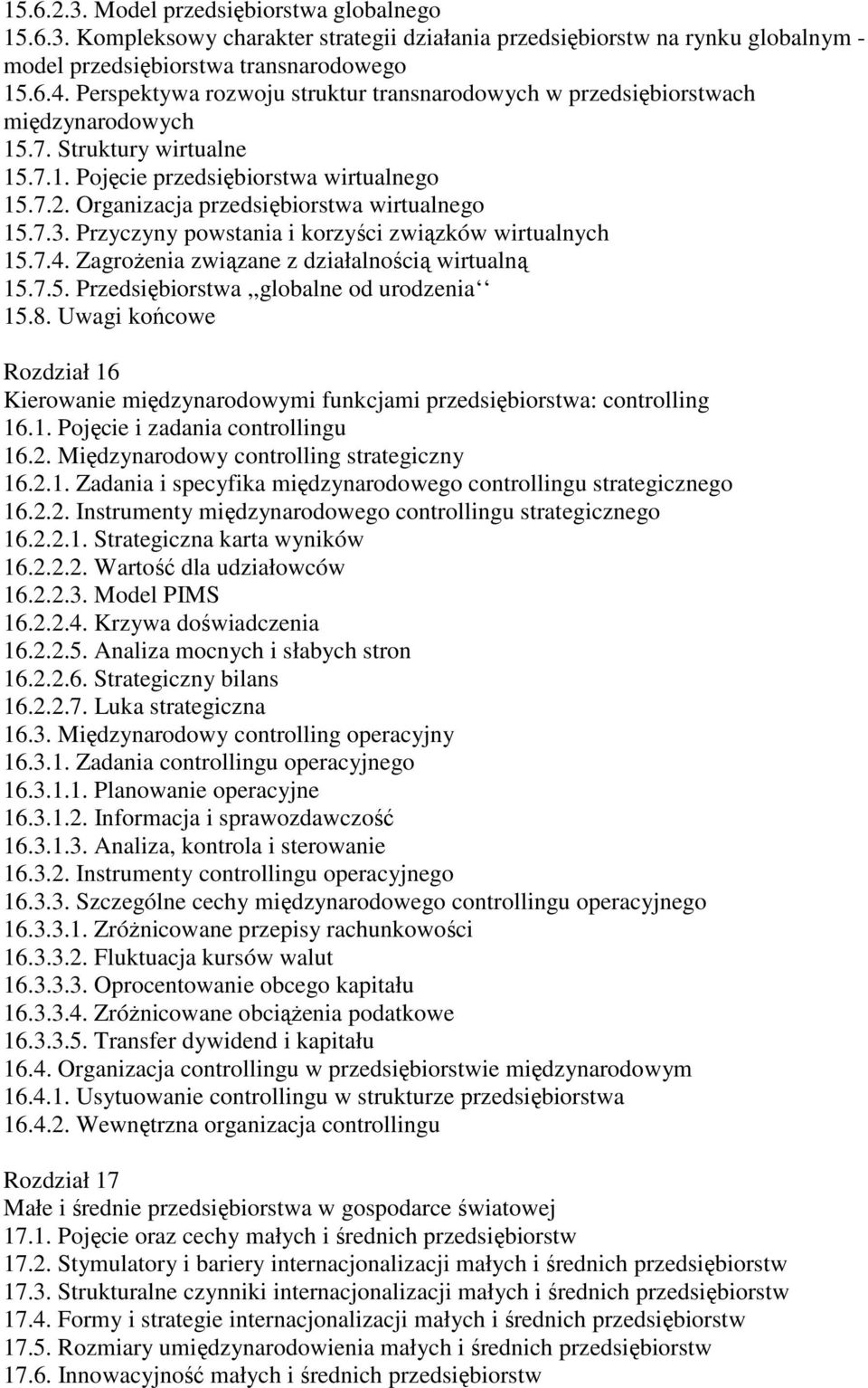 Organizacja przedsiębiorstwa wirtualnego 15.7.3. Przyczyny powstania i korzyści związków wirtualnych 15.7.4. ZagroŜenia związane z działalnością wirtualną 15.7.5. Przedsiębiorstwa,,globalne od urodzenia 15.