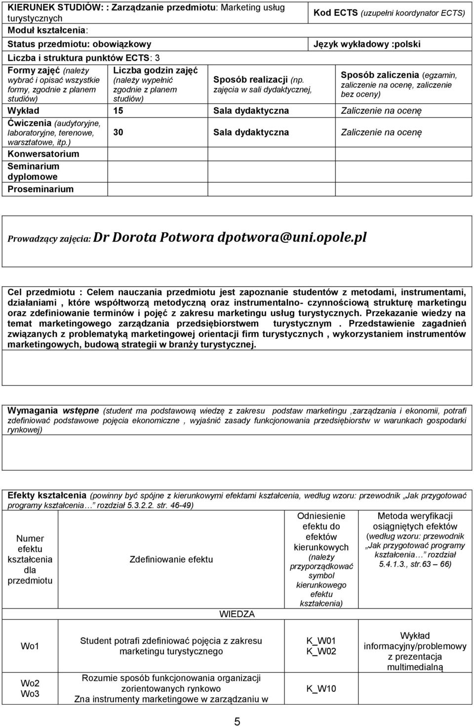 zaliczenie na ocenę, zaliczenie formy, zgodnie z planem zgodnie z planem zajęcia w sali dydaktycznej, bez oceny) studiów) studiów) Wykład 15 Sala dydaktyczna Zaliczenie na ocenę Ćwiczenia