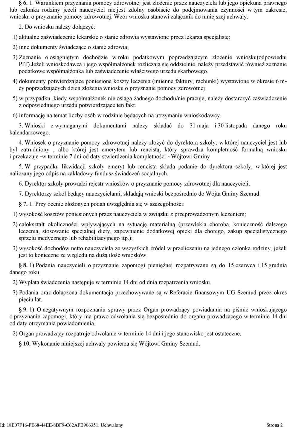 Do wniosku należy dołączyć: 1) aktualne zaświadczenie lekarskie o stanie zdrowia wystawione przez lekarza specjalistę; 2) inne dokumenty świadczące o stanie zdrowia; 3) Zeznanie o osiągniętym