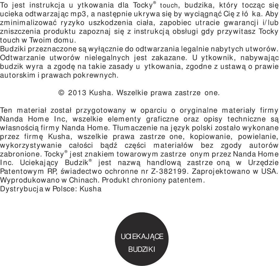 Budziki przeznaczone są wyłącznie do odtwarzania legalnie nabytych utworów. Odtwarzanie utworów nielegalnych jest zakazane.