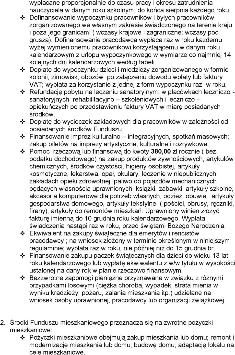 Dofinansowanie pracodawca wypłaca raz w roku każdemu wyżej wymienionemu pracownikowi korzystającemu w danym roku kalendarzowym z urlopu wypoczynkowego w wymiarze co najmniej 14 kolejnych dni