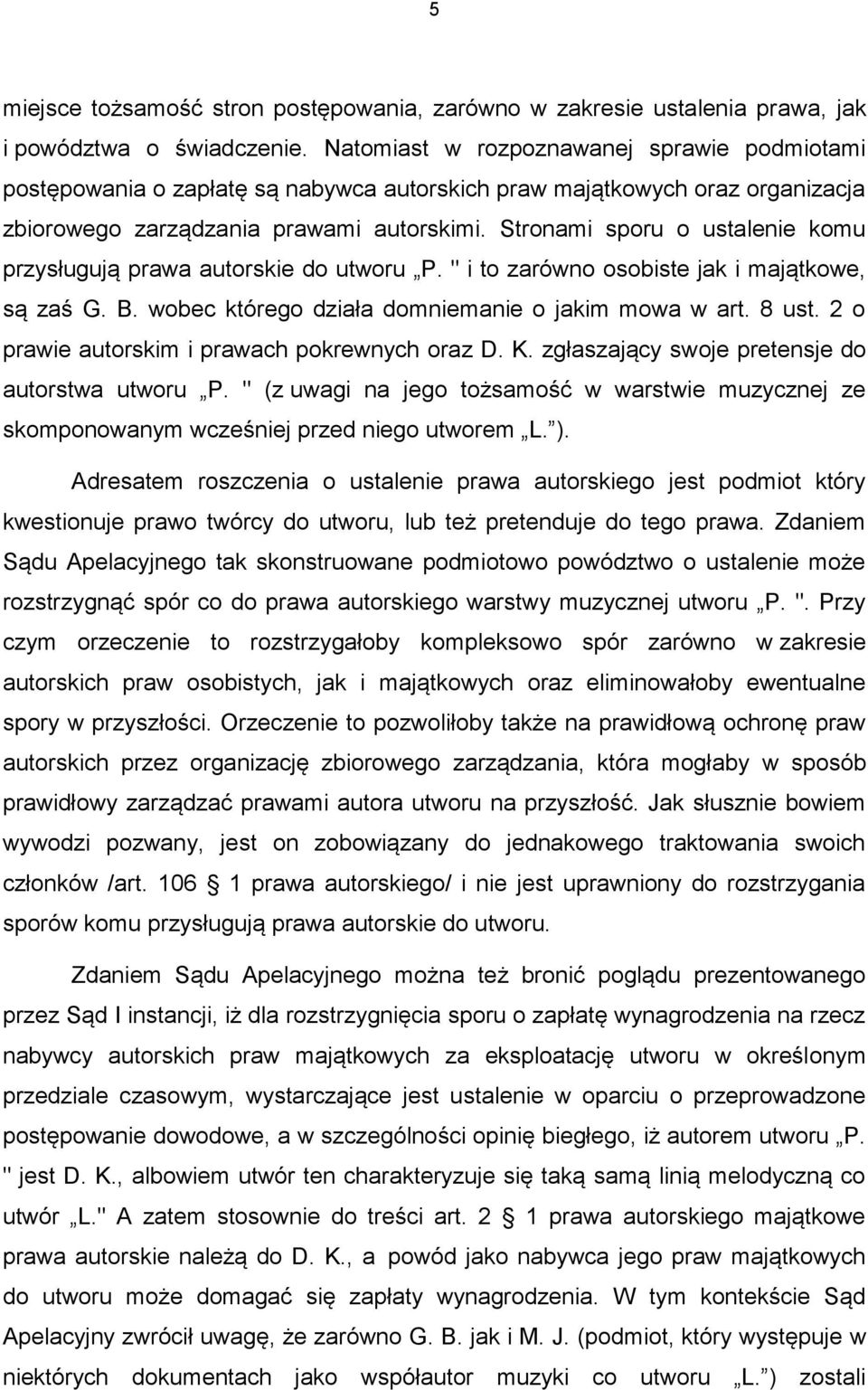 Stronami sporu o ustalenie komu przysługują prawa autorskie do utworu P. " i to zarówno osobiste jak i majątkowe, są zaś G. B. wobec którego działa domniemanie o jakim mowa w art. 8 ust.