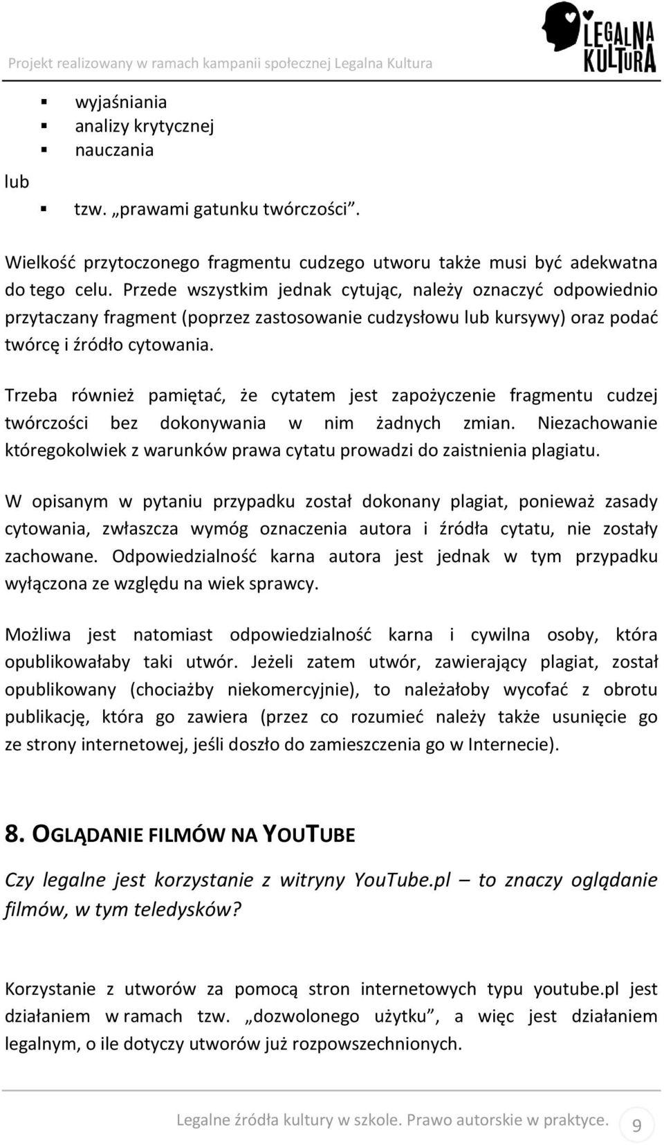 Trzeba również pamiętać, że cytatem jest zapożyczenie fragmentu cudzej twórczości bez dokonywania w nim żadnych zmian.