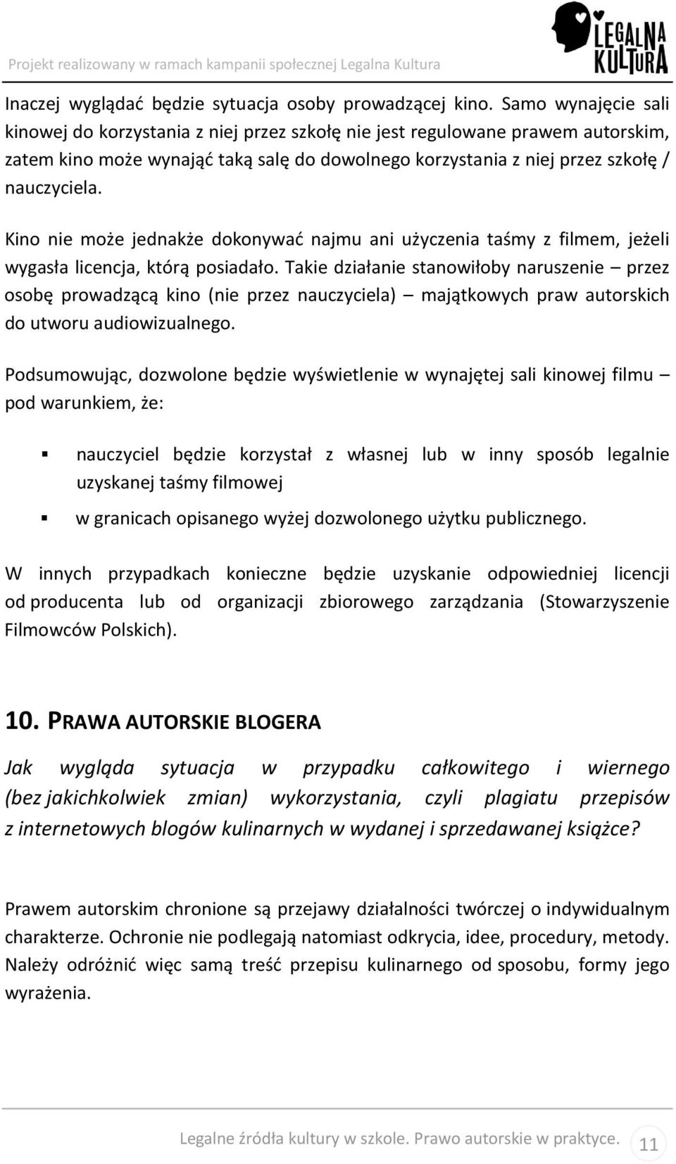 Kino nie może jednakże dokonywać najmu ani użyczenia taśmy z filmem, jeżeli wygasła licencja, którą posiadało.