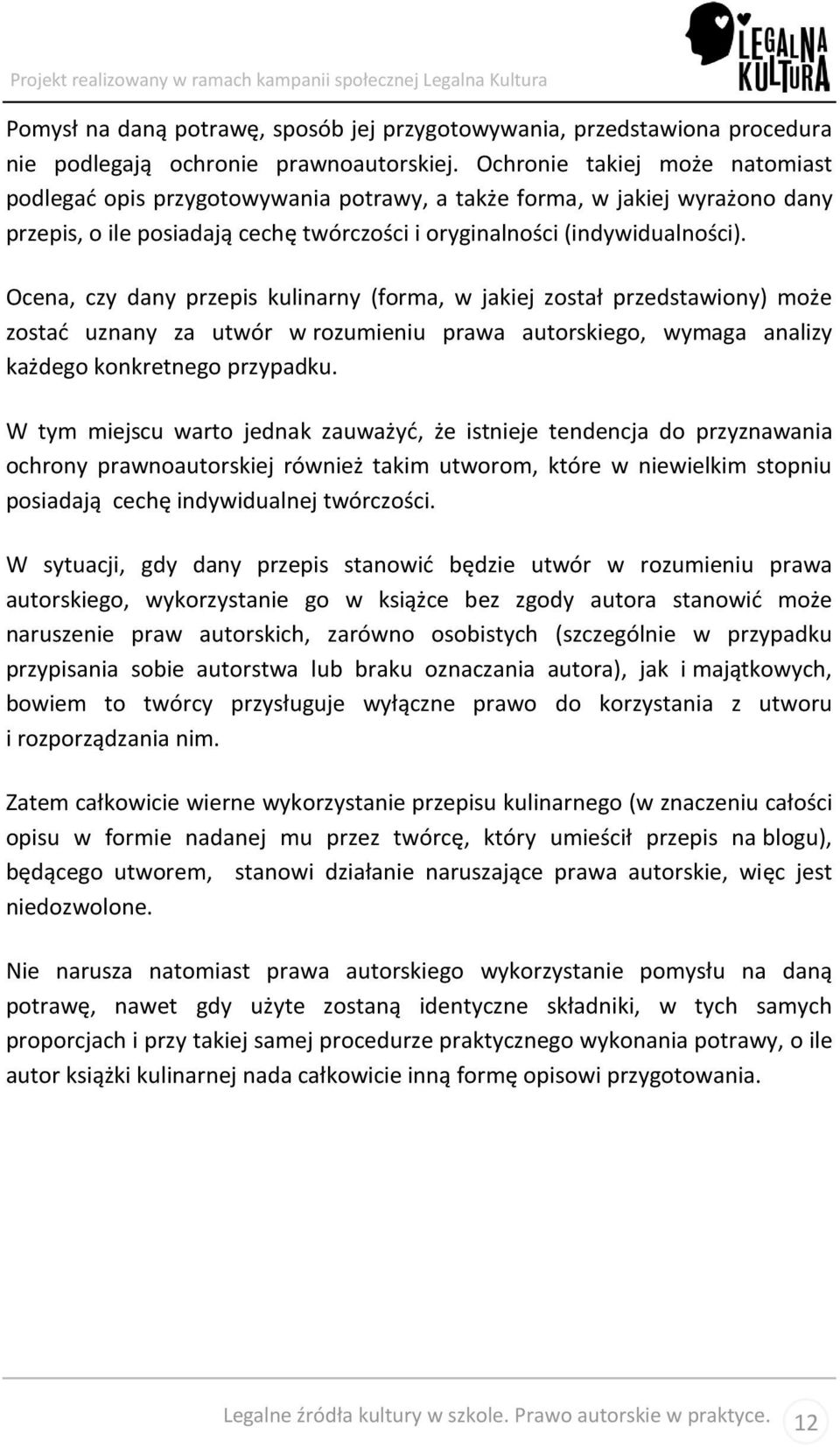 Ocena, czy dany przepis kulinarny (forma, w jakiej został przedstawiony) może zostać uznany za utwór w rozumieniu prawa autorskiego, wymaga analizy każdego konkretnego przypadku.