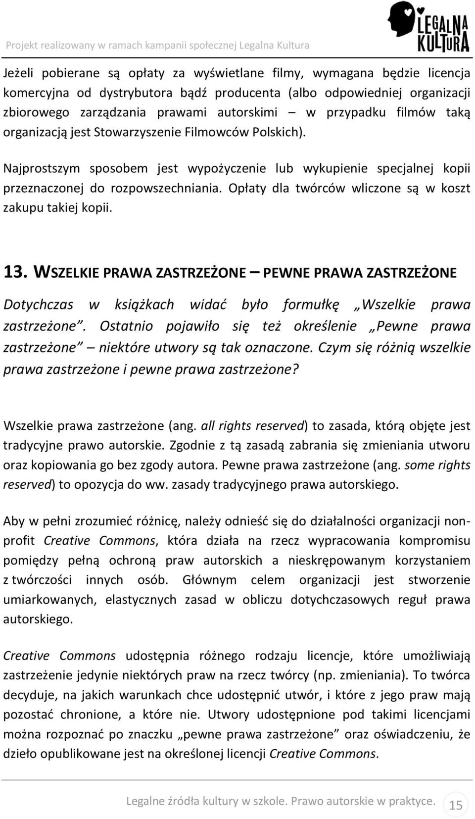 Opłaty dla twórców wliczone są w koszt zakupu takiej kopii. 13. WSZELKIE PRAWA ZASTRZEŻONE PEWNE PRAWA ZASTRZEŻONE Dotychczas w książkach widać było formułkę Wszelkie prawa zastrzeżone.