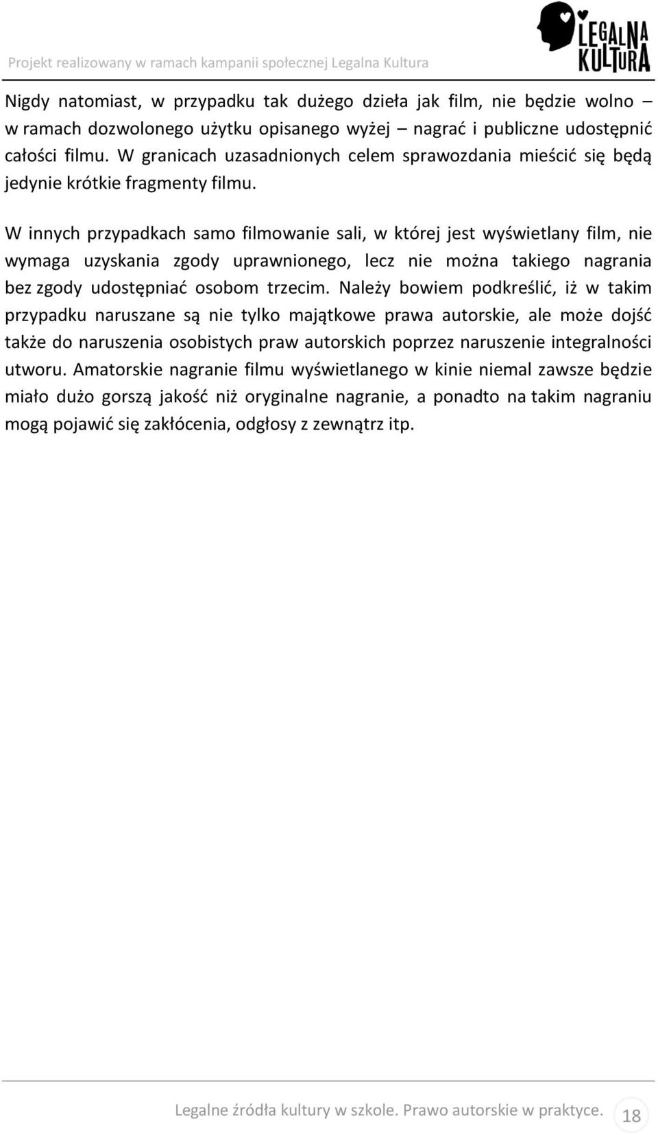 W innych przypadkach samo filmowanie sali, w której jest wyświetlany film, nie wymaga uzyskania zgody uprawnionego, lecz nie można takiego nagrania bez zgody udostępniać osobom trzecim.