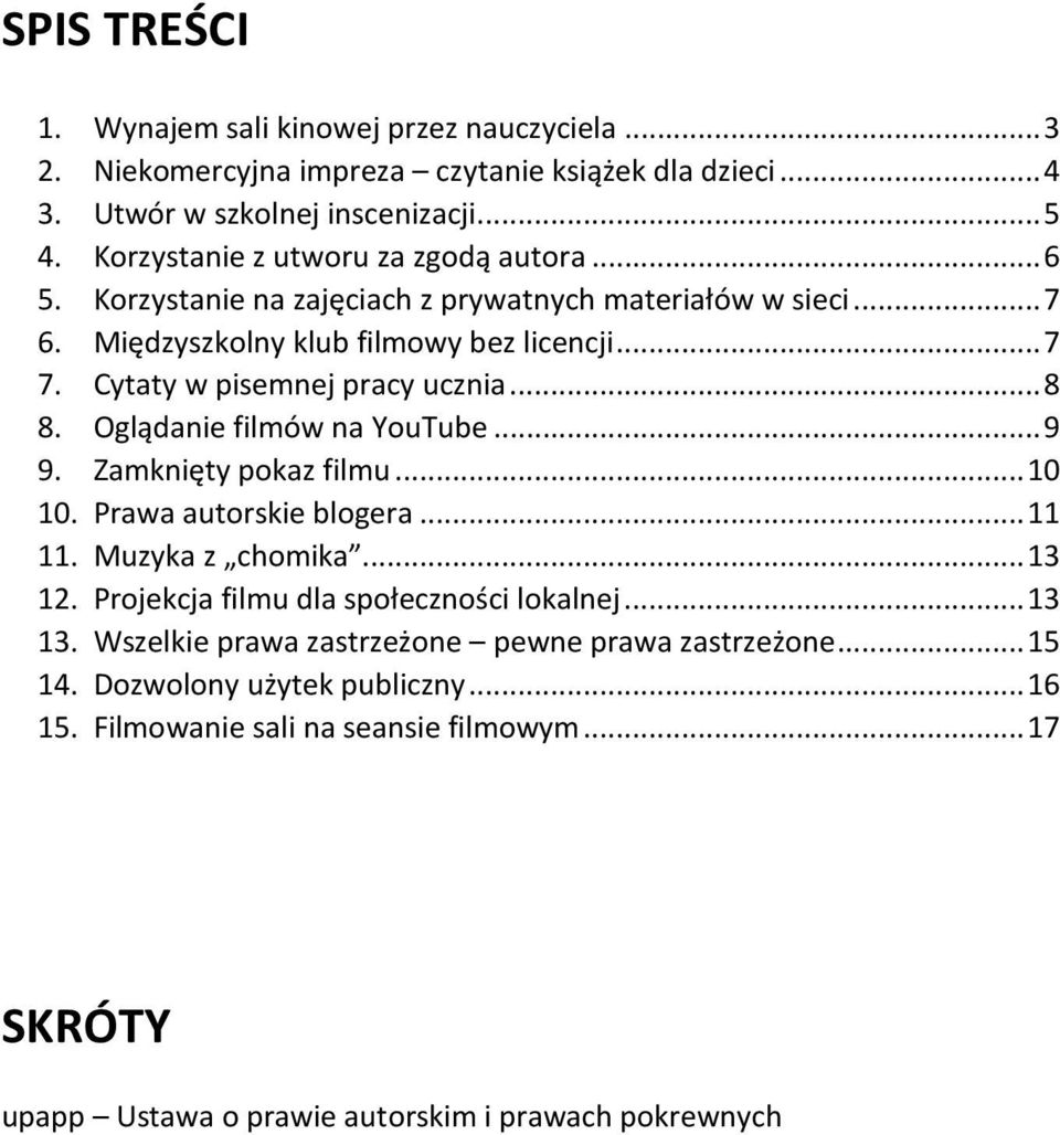 Cytaty w pisemnej pracy ucznia... 8 8. Oglądanie filmów na YouTube... 9 9. Zamknięty pokaz filmu... 10 10. Prawa autorskie blogera... 11 11. Muzyka z chomika... 13 12.