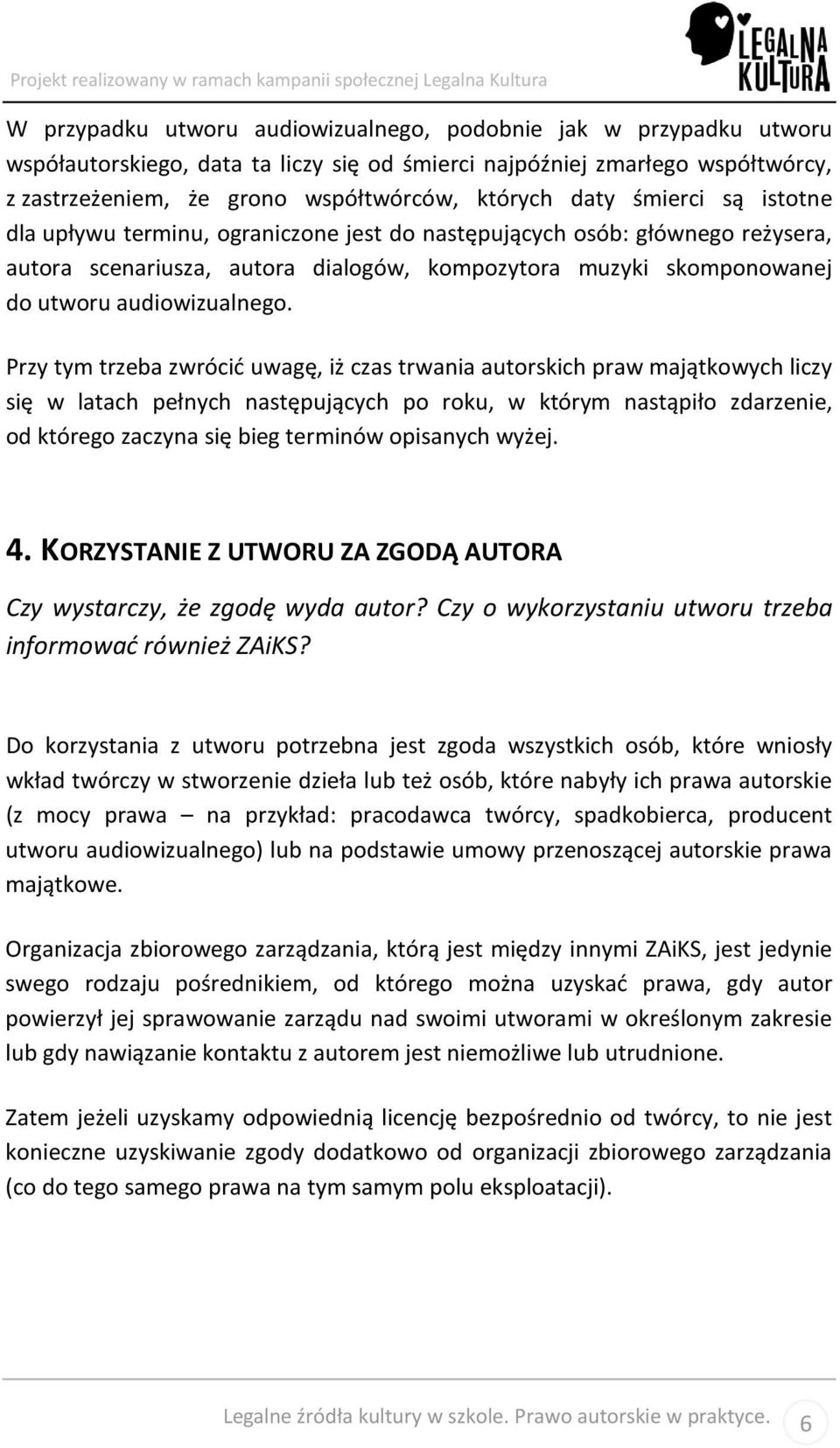 Przy tym trzeba zwrócić uwagę, iż czas trwania autorskich praw majątkowych liczy się w latach pełnych następujących po roku, w którym nastąpiło zdarzenie, od którego zaczyna się bieg terminów