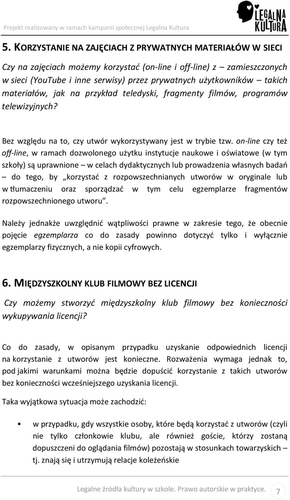 on-line czy też off-line, w ramach dozwolonego użytku instytucje naukowe i oświatowe (w tym szkoły) są uprawnione w celach dydaktycznych lub prowadzenia własnych badań do tego, by korzystać z