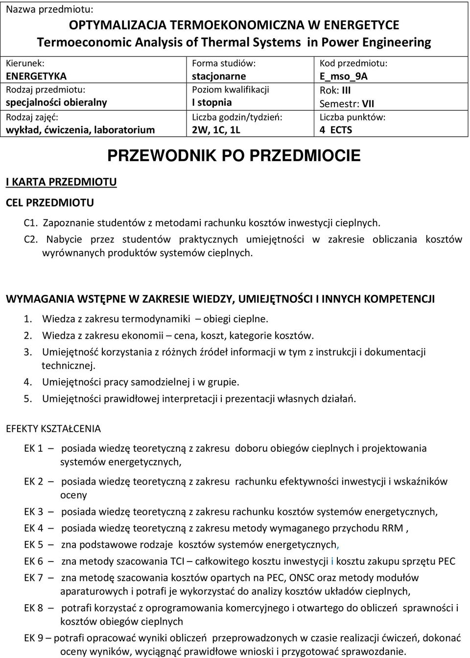 Semestr: VII Liczba punktów: 4 ECTS PRZEWODNIK PO PRZEDMIOCIE C1. Zapoznanie studentów z metodami rachunku kosztów inwestycji cieplnych. C2.